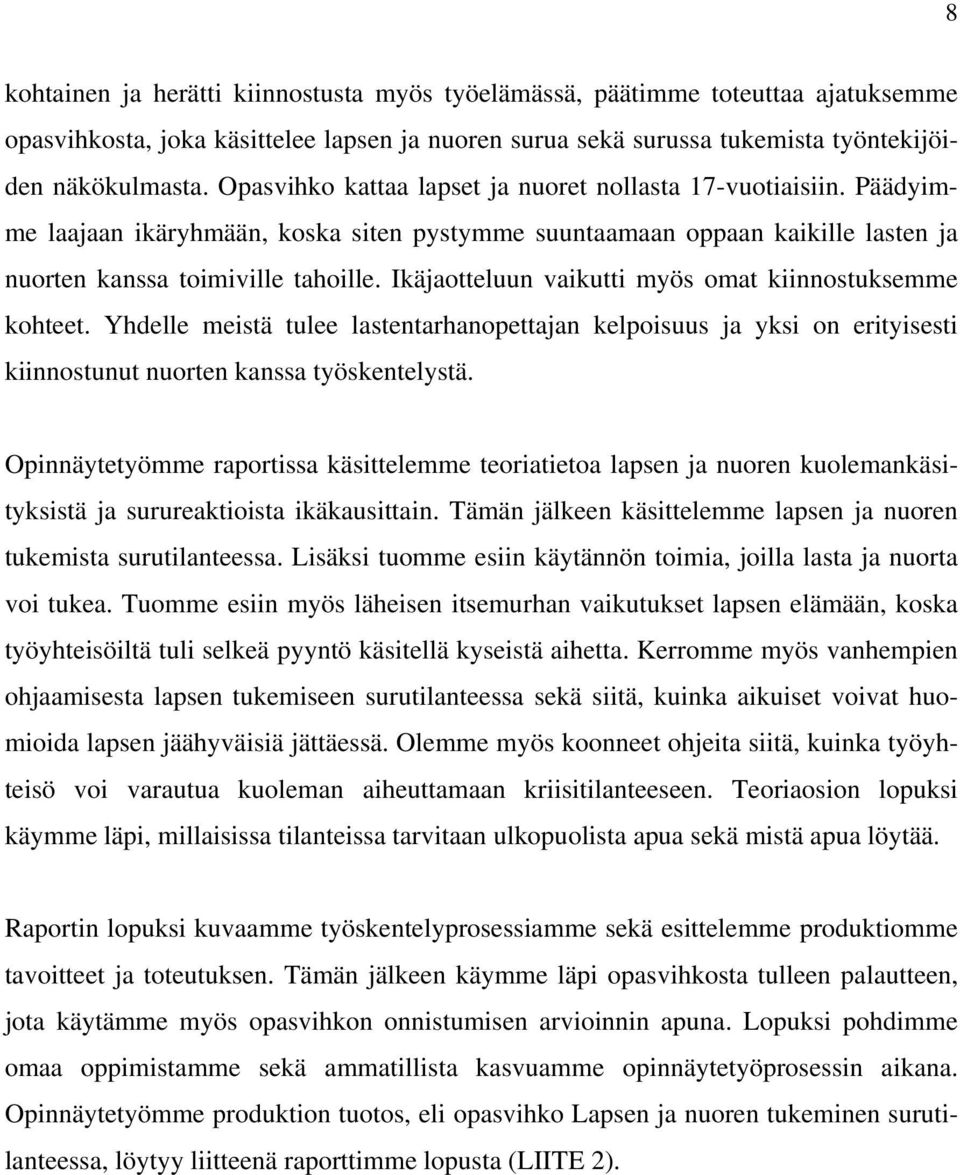 Ikäjaotteluun vaikutti myös omat kiinnostuksemme kohteet. Yhdelle meistä tulee lastentarhanopettajan kelpoisuus ja yksi on erityisesti kiinnostunut nuorten kanssa työskentelystä.