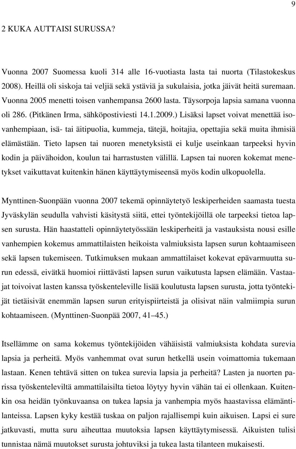 (Pitkänen Irma, sähköpostiviesti 14.1.2009.) Lisäksi lapset voivat menettää isovanhempiaan, isä- tai äitipuolia, kummeja, tätejä, hoitajia, opettajia sekä muita ihmisiä elämästään.