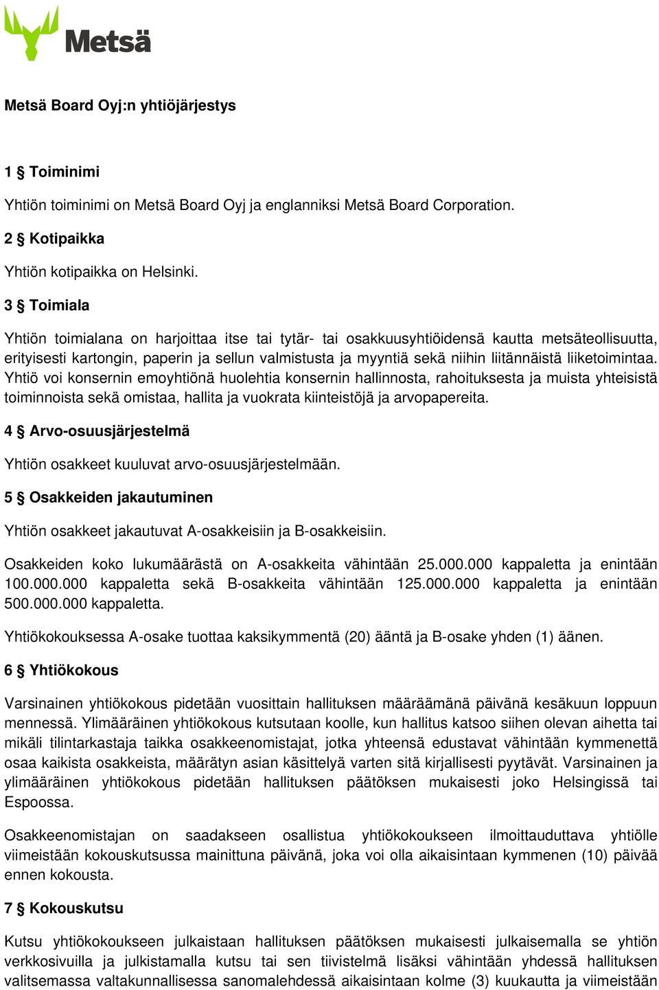 liiketoimintaa. Yhtiö voi konsernin emoyhtiönä huolehtia konsernin hallinnosta, rahoituksesta ja muista yhteisistä toiminnoista sekä omistaa, hallita ja vuokrata kiinteistöjä ja arvopapereita.