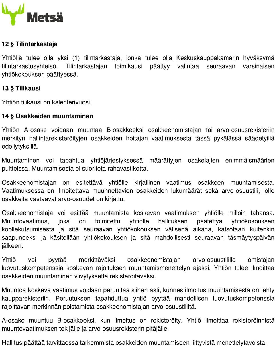 14 Osakkeiden muuntaminen Yhtiön A-osake voidaan muuntaa B-osakkeeksi osakkeenomistajan tai arvo-osuusrekisteriin merkityn hallintarekisteröityjen osakkeiden hoitajan vaatimuksesta tässä pykälässä