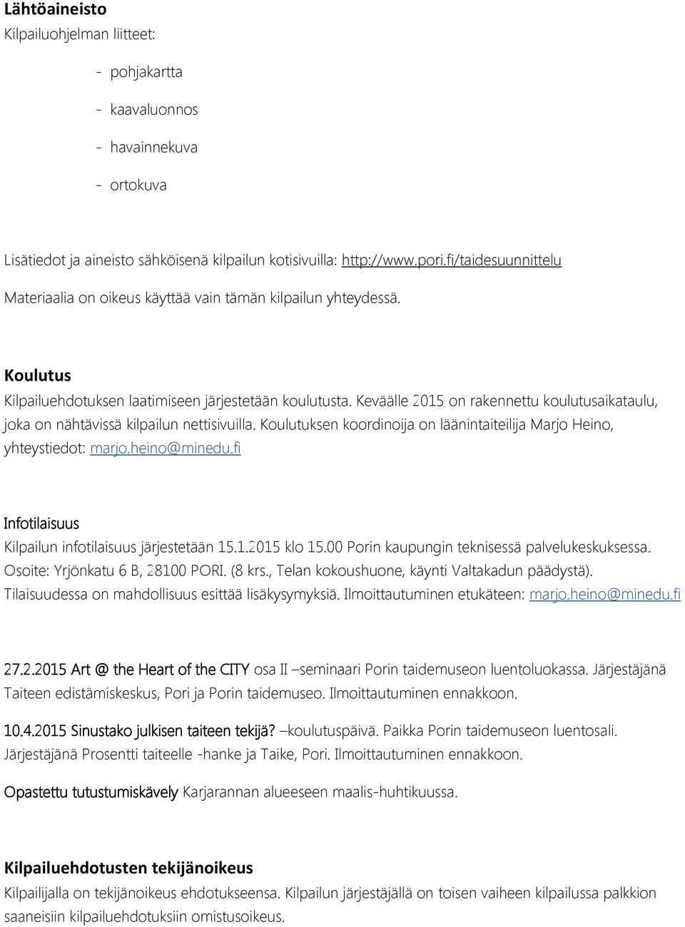 Keväälle 2015 on rakennettu koulutusaikataulu, joka on nähtävissä kilpailun nettisivuilla. Koulutuksen koordinoija on läänintaiteilija Marjo Heino, yhteystiedot: marjo.heino@minedu.