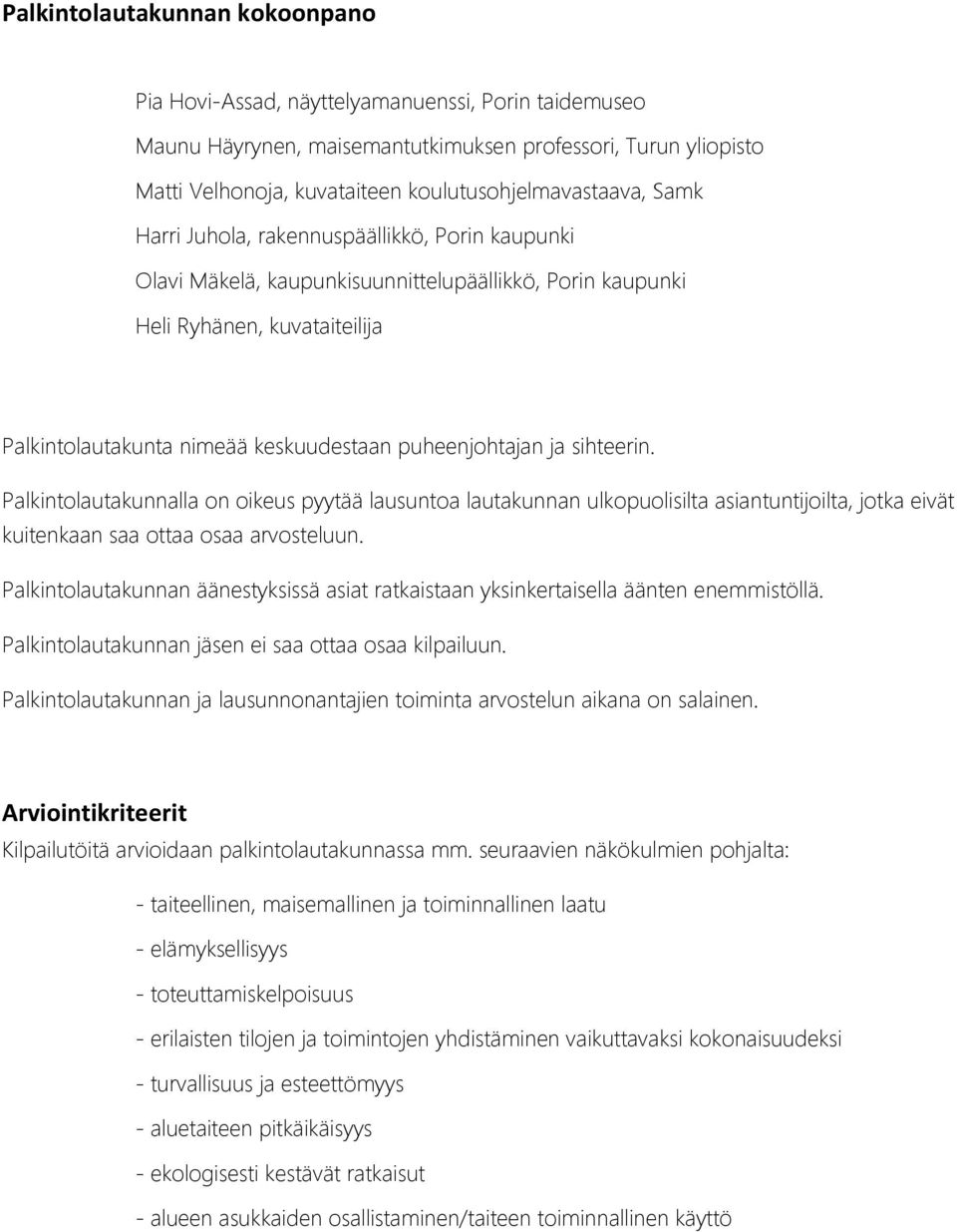 keskuudestaan puheenjohtajan ja sihteerin. Palkintolautakunnalla on oikeus pyytää lausuntoa lautakunnan ulkopuolisilta asiantuntijoilta, jotka eivät kuitenkaan saa ottaa osaa arvosteluun.