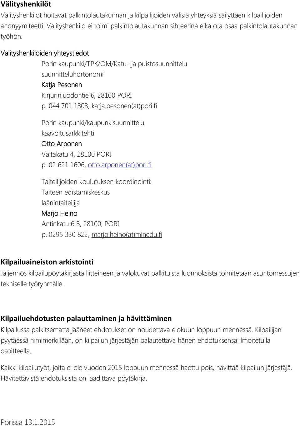 Välityshenkilöiden yhteystiedot Porin kaupunki/tpk/om/katu- ja puistosuunnittelu suunnitteluhortonomi Katja Pesonen Kirjurinluodontie 6, 28100 PORI p. 044 701 1808, katja.pesonen(at)pori.