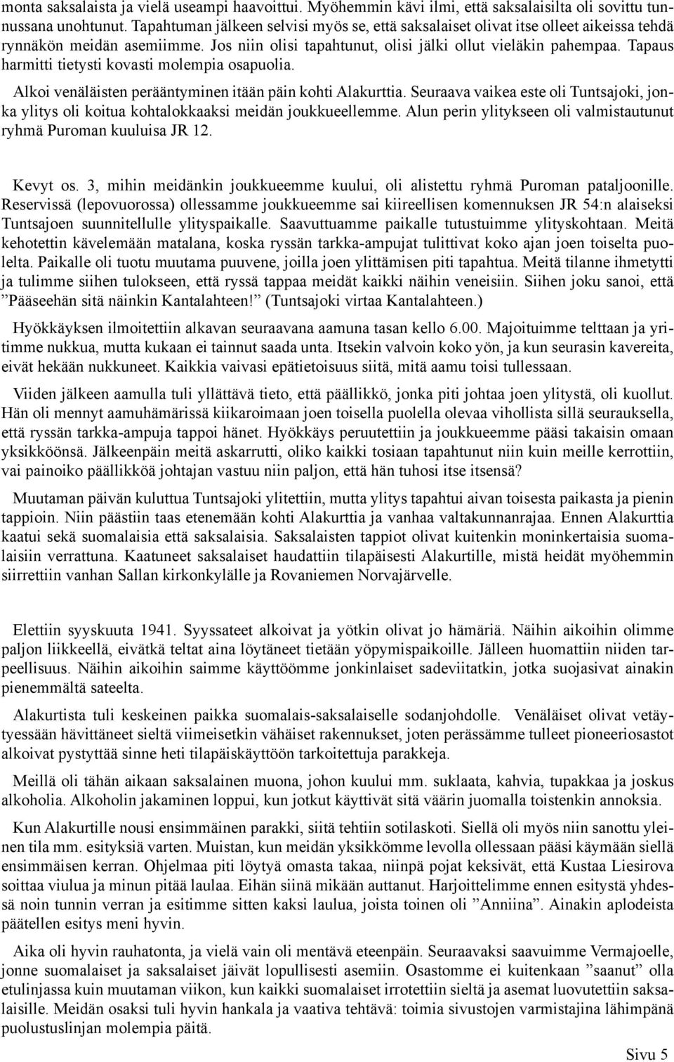 Tapaus harmitti tietysti kovasti molempia osapuolia. Alkoi venäläisten perääntyminen itään päin kohti Alakurttia.