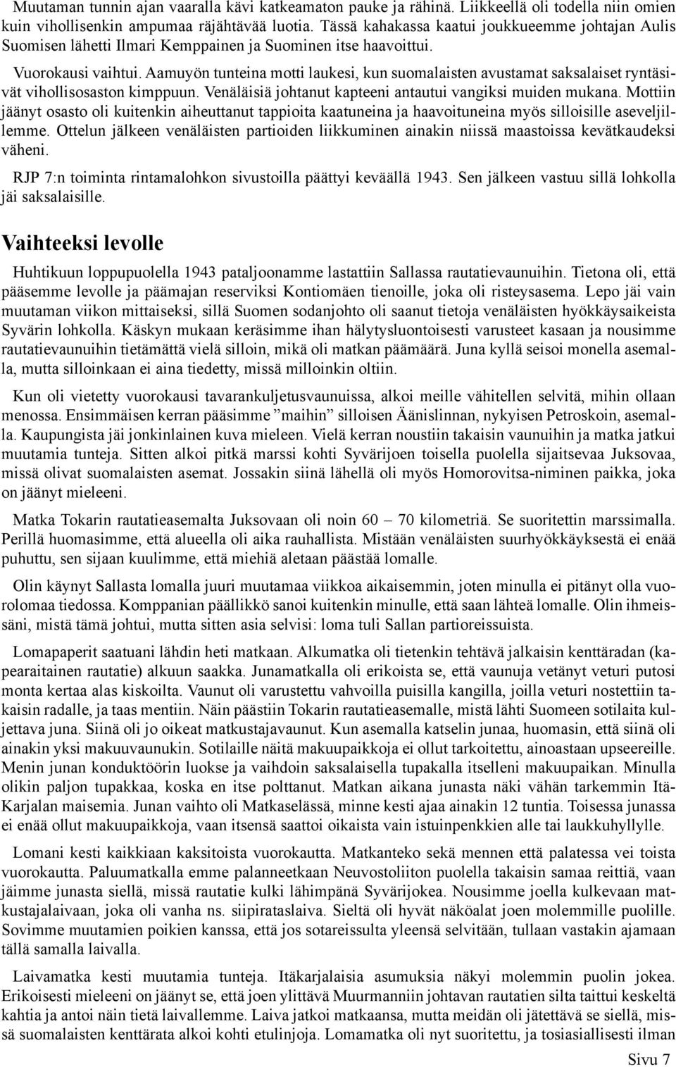 Aamuyön tunteina motti laukesi, kun suomalaisten avustamat saksalaiset ryntäsivät vihollisosaston kimppuun. Venäläisiä johtanut kapteeni antautui vangiksi muiden mukana.