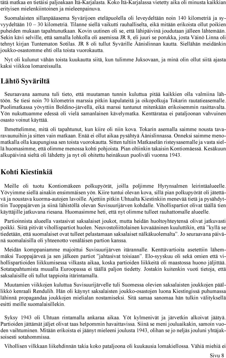 Tilanne siellä vaikutti rauhalliselta, eikä mitään erikoista ollut poikien puheiden mukaan tapahtunutkaan. Kovin uutinen oli se, että lähipäivinä joudutaan jälleen lähtemään.