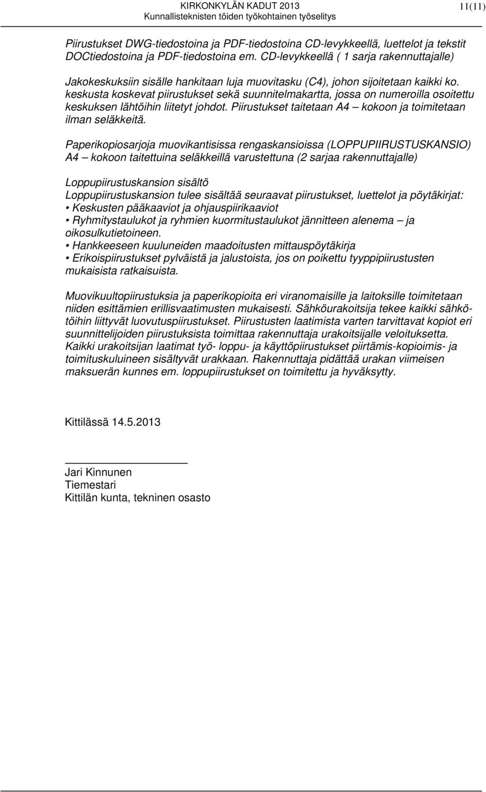 keskusta koskevat piirustukset sekä suunnitelmakartta, jossa on numeroilla osoitettu keskuksen lähtöihin liitetyt johdot. Piirustukset taitetaan A4 kokoon ja toimitetaan ilman seläkkeitä.