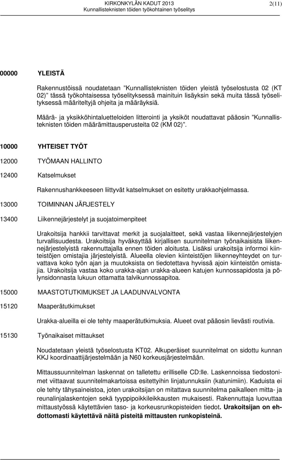 10000 YHTEISET TYÖT 12000 TYÖMAAN HALLINTO 12400 Katselmukset Rakennushankkeeseen liittyvät katselmukset on esitetty urakkaohjelmassa.