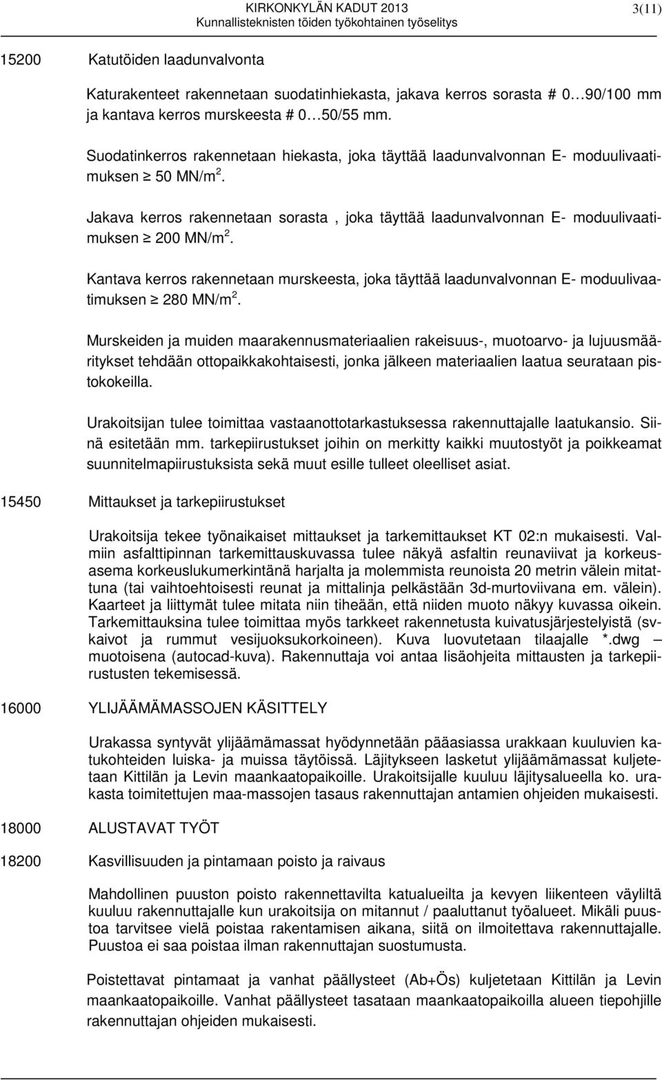 Kantava kerros rakennetaan murskeesta, joka täyttää laadunvalvonnan E- moduulivaatimuksen 280 MN/m 2.