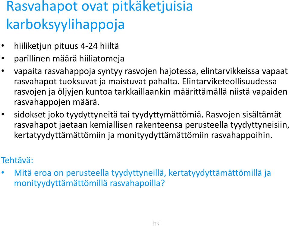 Elintarviketeollisuudessa rasvojen ja öljyjen kuntoa tarkkaillaankin määrittämällä niistä vapaiden rasvahappojen määrä.