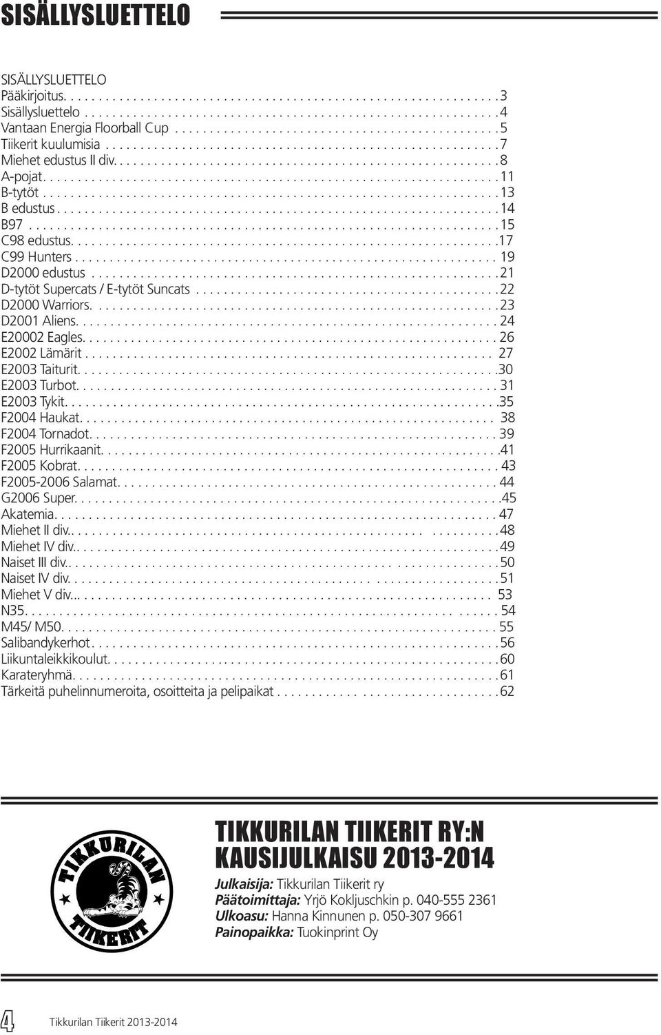 ..21 D-tytöt Supercats / E-tytöt Suncats...22 D2000 Warriors....23 D2001 Aliens............................................................. 24 E20002 Eagles............................................................ 26 E2002 Lämärit.