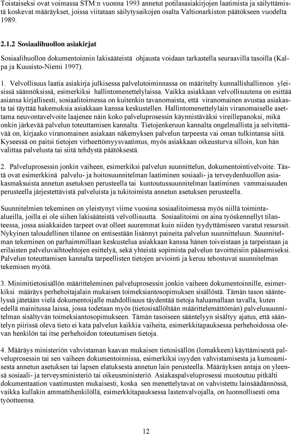 97). 1. Velvollisuus laatia asiakirja julkisessa palvelutoiminnassa on määritelty kunnallishallinnon yleisissä säännöksissä, esimerkiksi hallintomenettelylaissa.