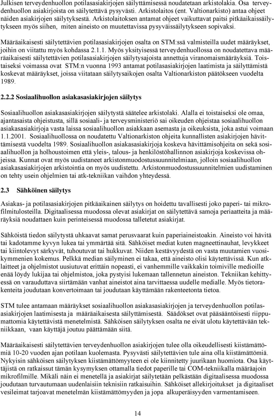 Arkistolaitoksen antamat ohjeet vaikuttavat paitsi pitkäaikaissäilytykseen myös siihen, miten aineisto on muutettavissa pysyväissäilytykseen sopivaksi.