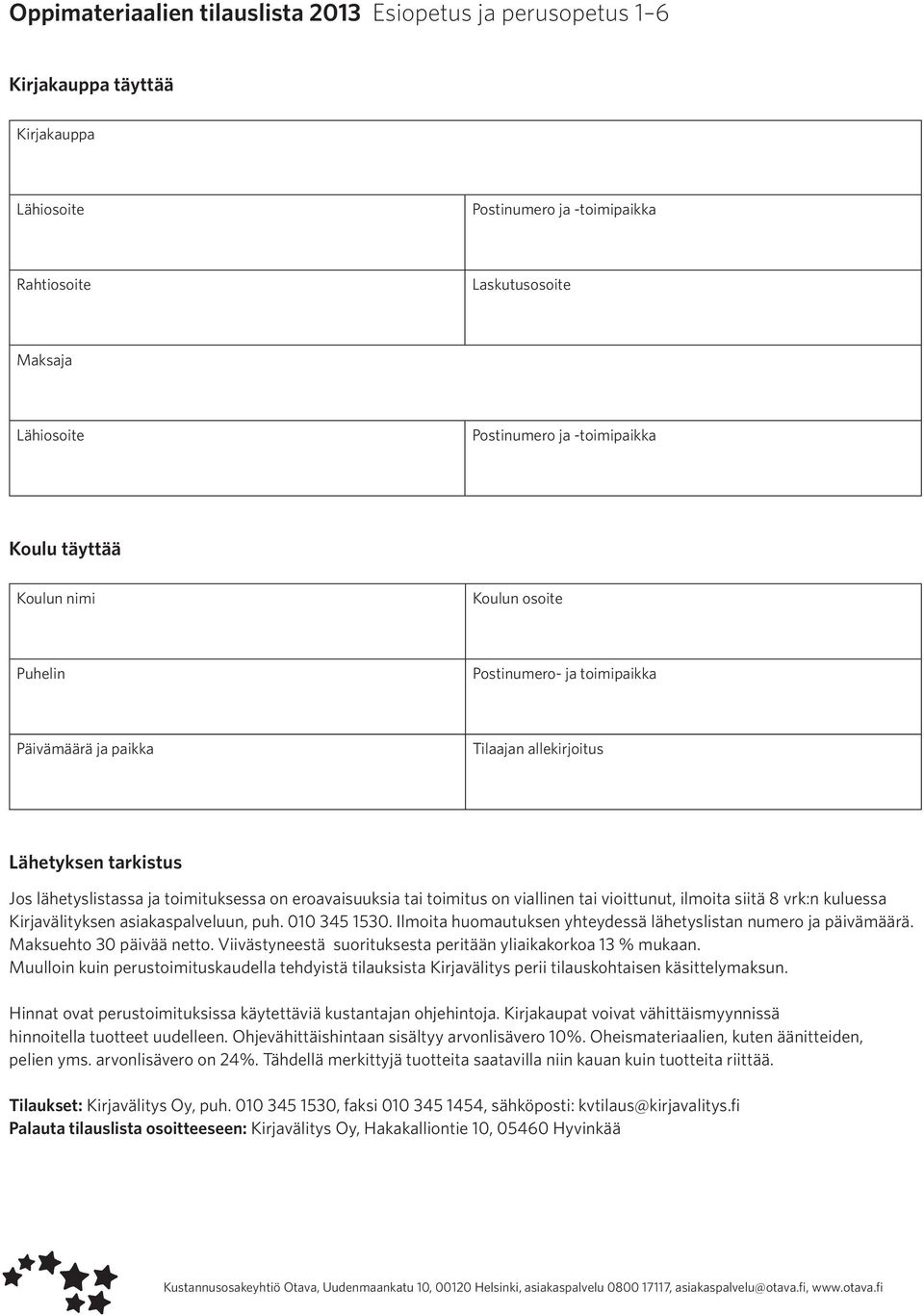 eroavaisuuksia tai toimitus on viallinen tai vioittunut, ilmoita siitä 8 vrk:n kuluessa Kirjavälityksen asiakaspalveluun, puh. 010 345 1530.