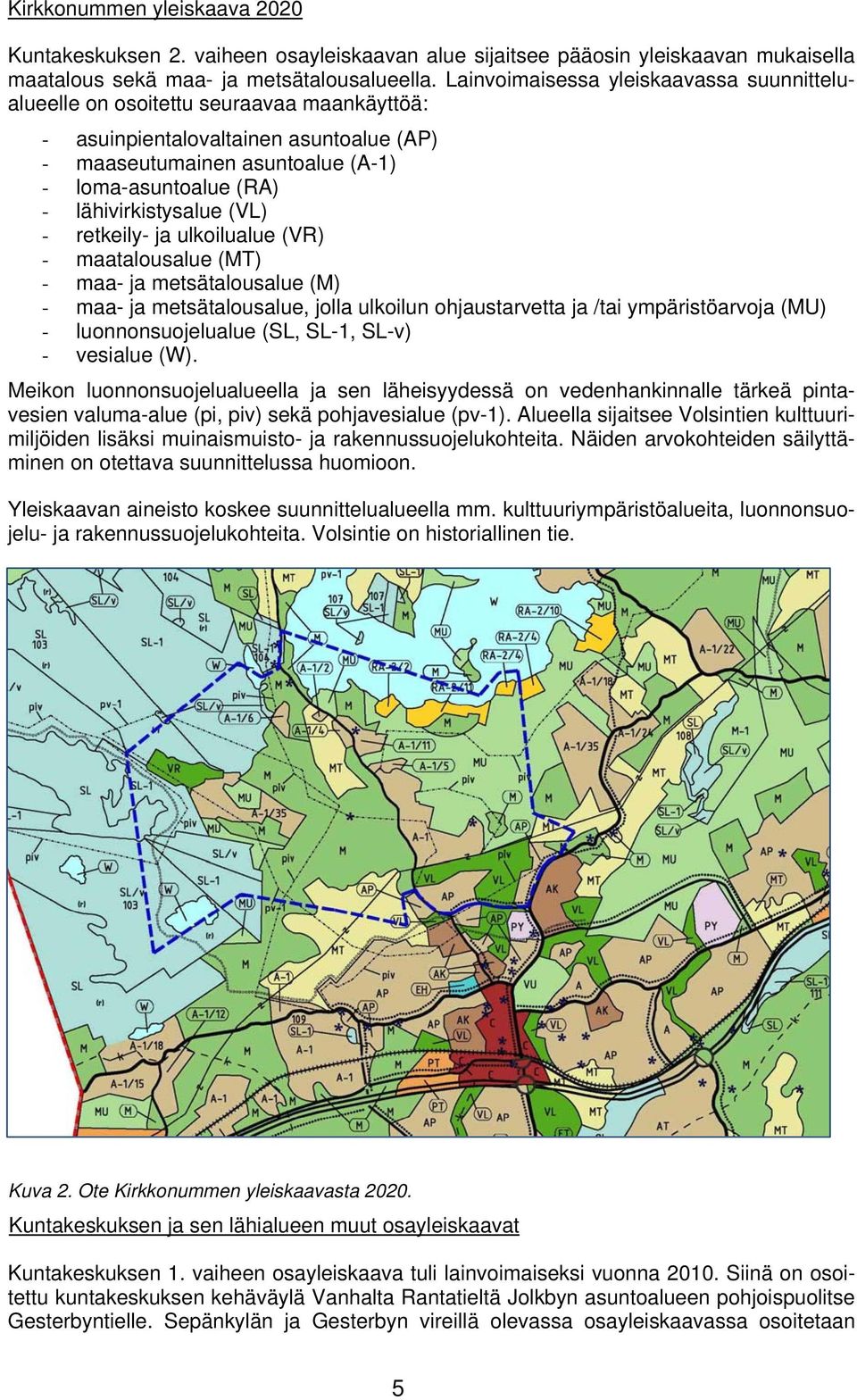 lähivirkistysalue (VL) - retkeily- ja ulkoilualue (VR) - maatalousalue (MT) - maa- ja metsätalousalue (M) - maa- ja metsätalousalue, jolla ulkoilun ohjaustarvetta ja /tai ympäristöarvoja (MU) -