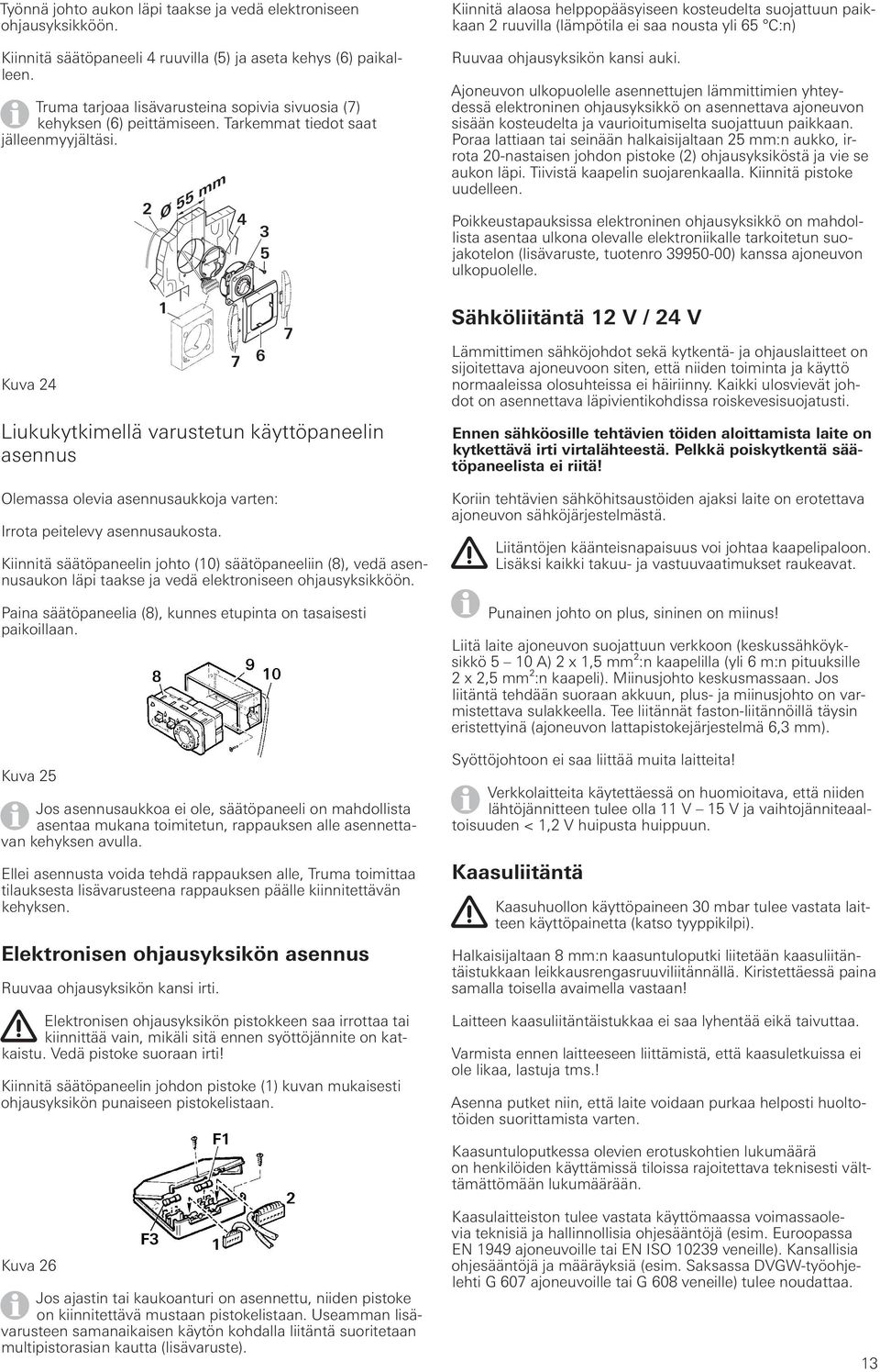 Kuva 24 2 Ø 55 mm 1 7 6 Liukukytkimellä varustetun käyttöpaneelin asennus 4 3 5 Olemassa olevia asennusaukkoja varten: Irrota peitelevy asennusaukosta.