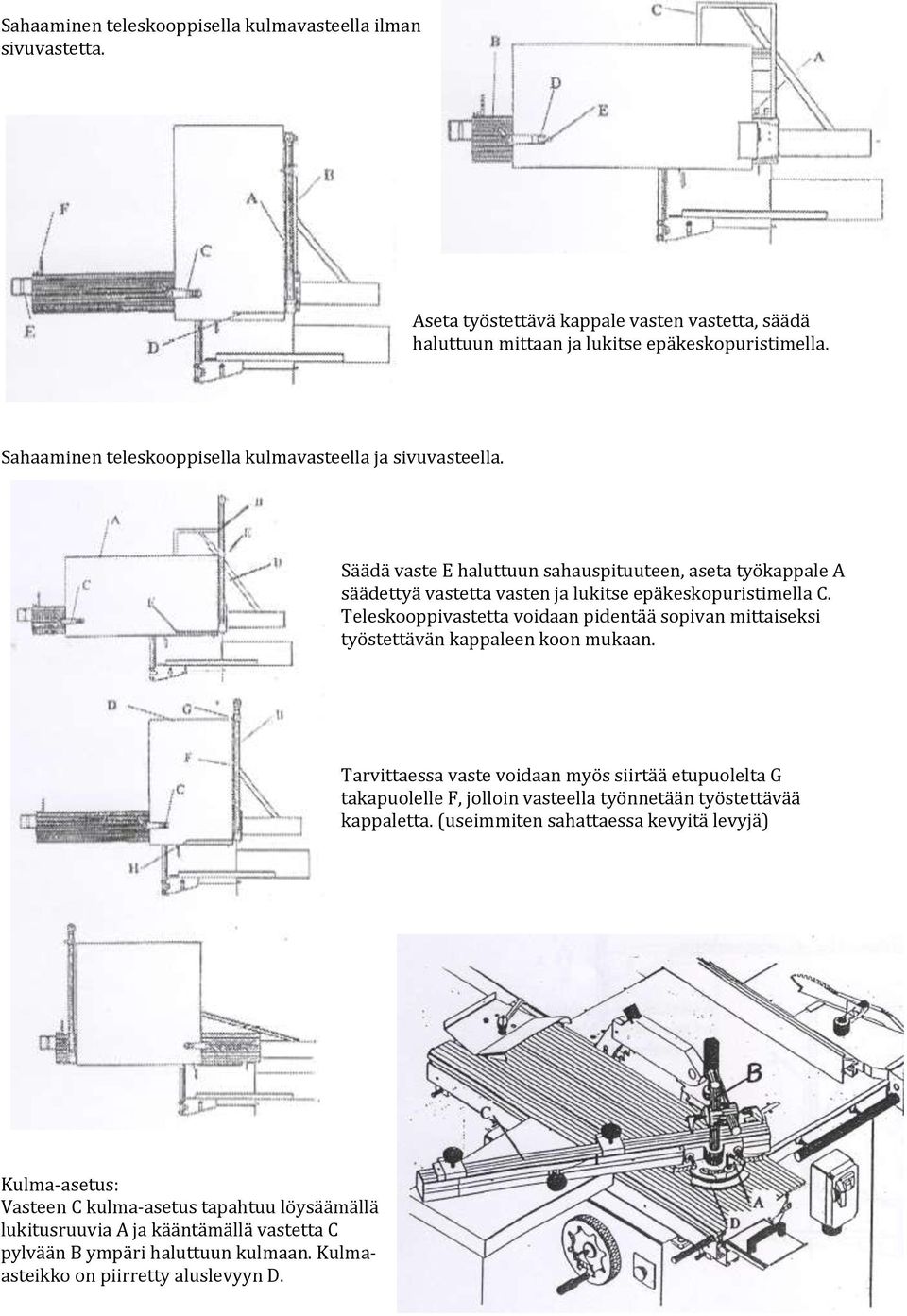 Teleskooppivastetta voidaan pidentää sopivan mittaiseksi työstettävän kappaleen koon mukaan.