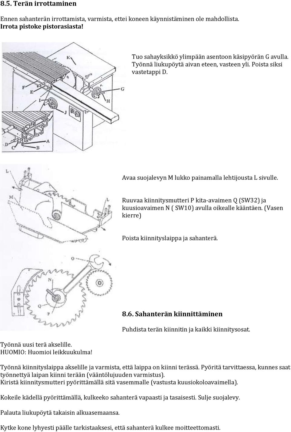 Ruuvaa kiinnitysmutteri P kita-avaimen Q (SW32) ja kuusioavaimen N ( SW10) avulla oikealle kääntäen. (Vasen kierre) Poista kiinnityslaippa ja sahanterä. Työnnä uusi terä akselille.