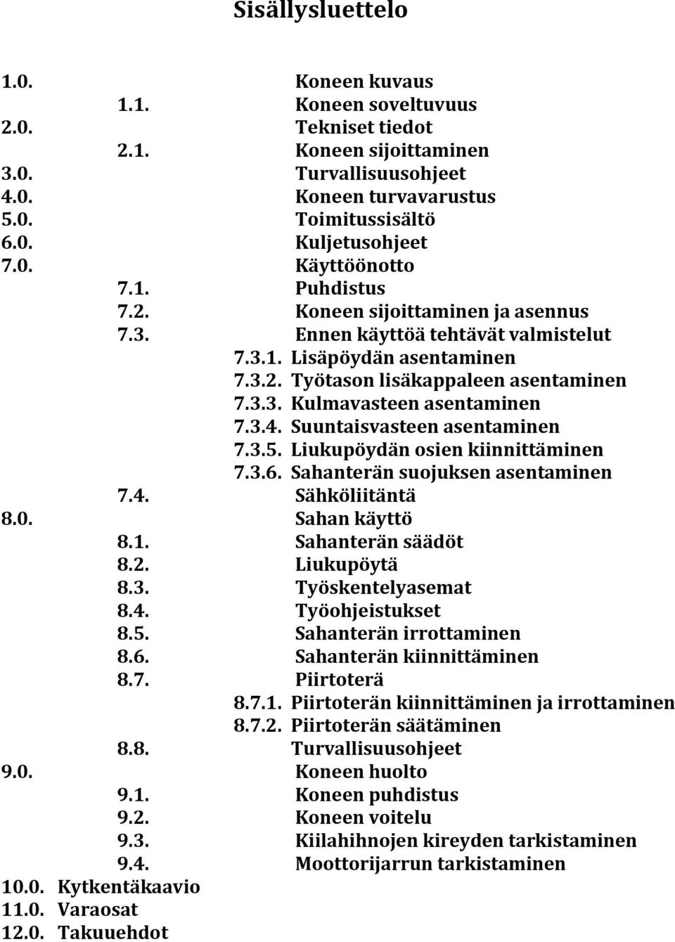 3.4. Suuntaisvasteen asentaminen 7.3.5. Liukupöydän osien kiinnittäminen 7.3.6. Sahanterän suojuksen asentaminen 7.4. Sähköliitäntä 8.0. Sahan käyttö 8.1. Sahanterän säädöt 8.2. Liukupöytä 8.3. Työskentelyasemat 8.