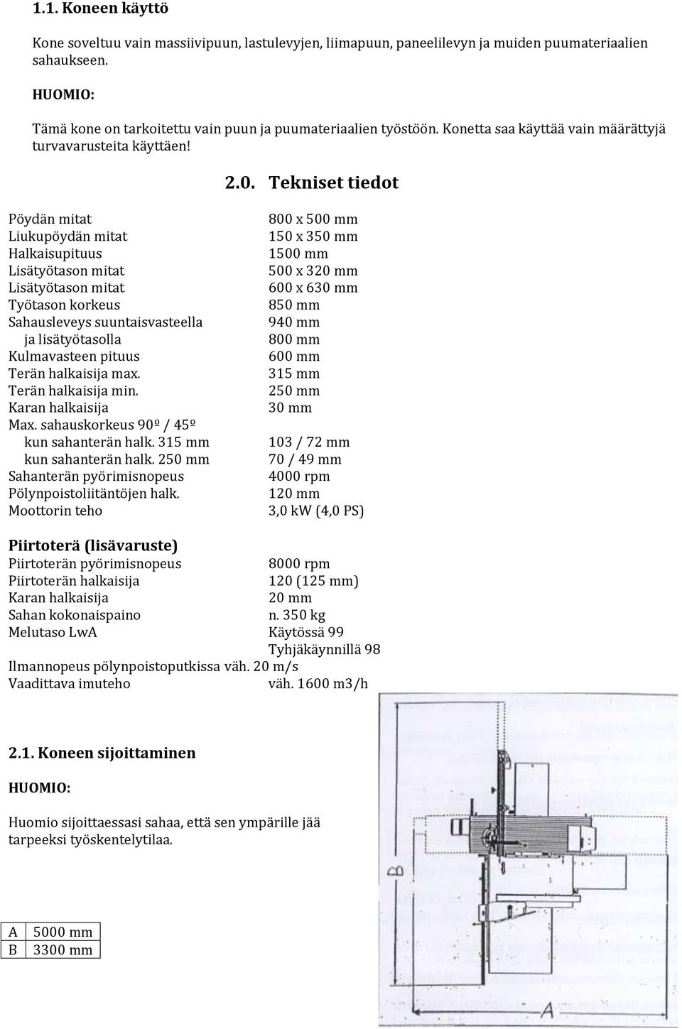 Tekniset tiedot Pöydän mitat Liukupöydän mitat Halkaisupituus Lisätyötason mitat Lisätyötason mitat Työtason korkeus Sahausleveys suuntaisvasteella ja lisätyötasolla Kulmavasteen pituus Terän
