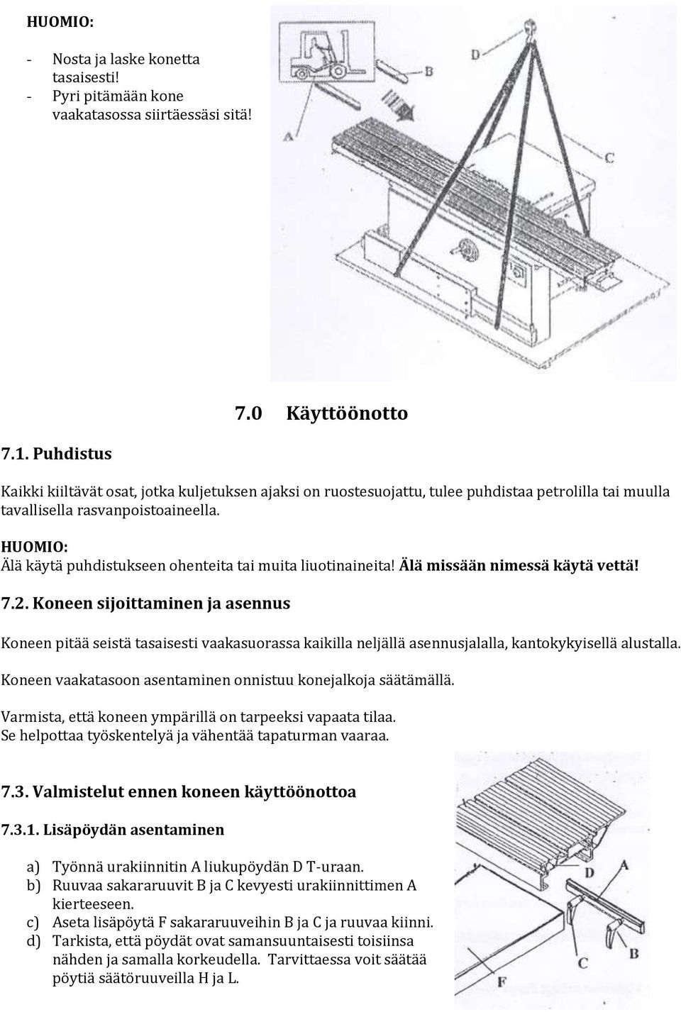 HUOMIO: Älä käytä puhdistukseen ohenteita tai muita liuotinaineita! Älä missään nimessä käytä vettä! 7.2.