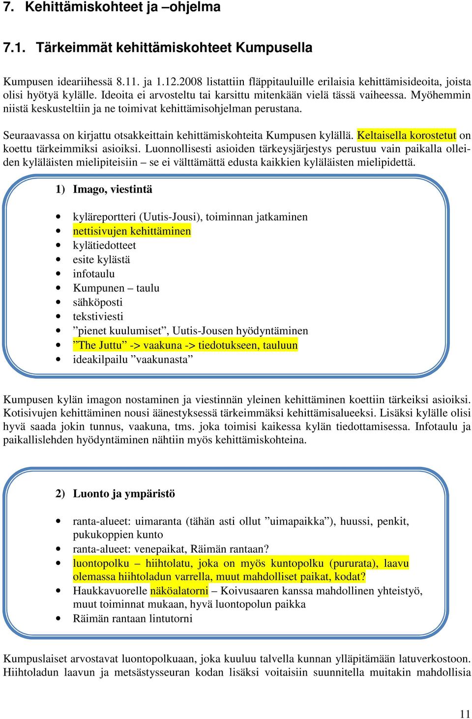 Myöhemmin niistä keskusteltiin ja ne toimivat kehittämisohjelman perustana. Seuraavassa on kirjattu otsakkeittain kehittämiskohteita Kumpusen kylällä.