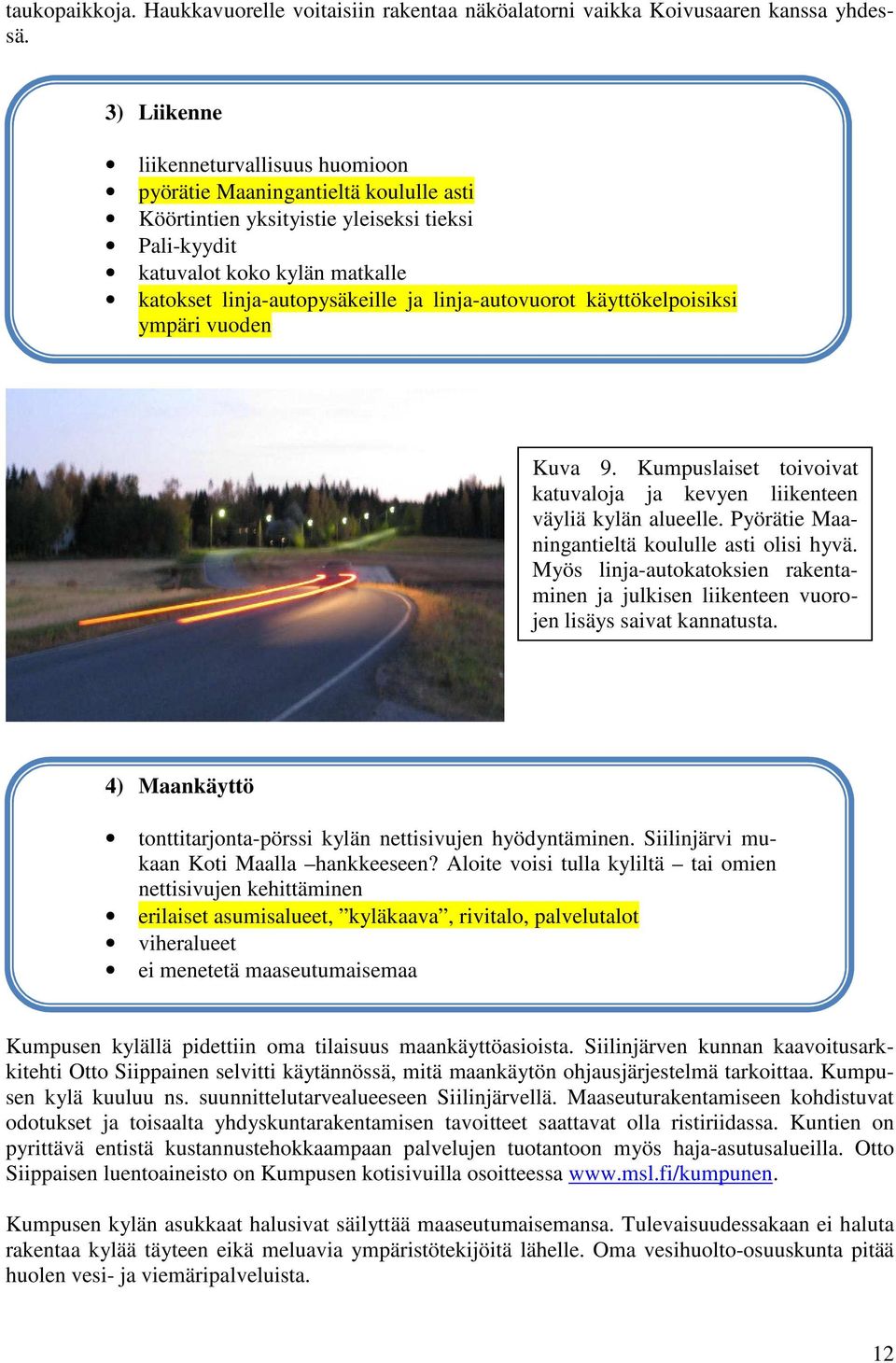 linja-autovuorot käyttökelpoisiksi ympäri vuoden Kuva 9. Kumpuslaiset toivoivat katuvaloja ja kevyen liikenteen väyliä kylän alueelle. Pyörätie Maaningantieltä koululle asti olisi hyvä.