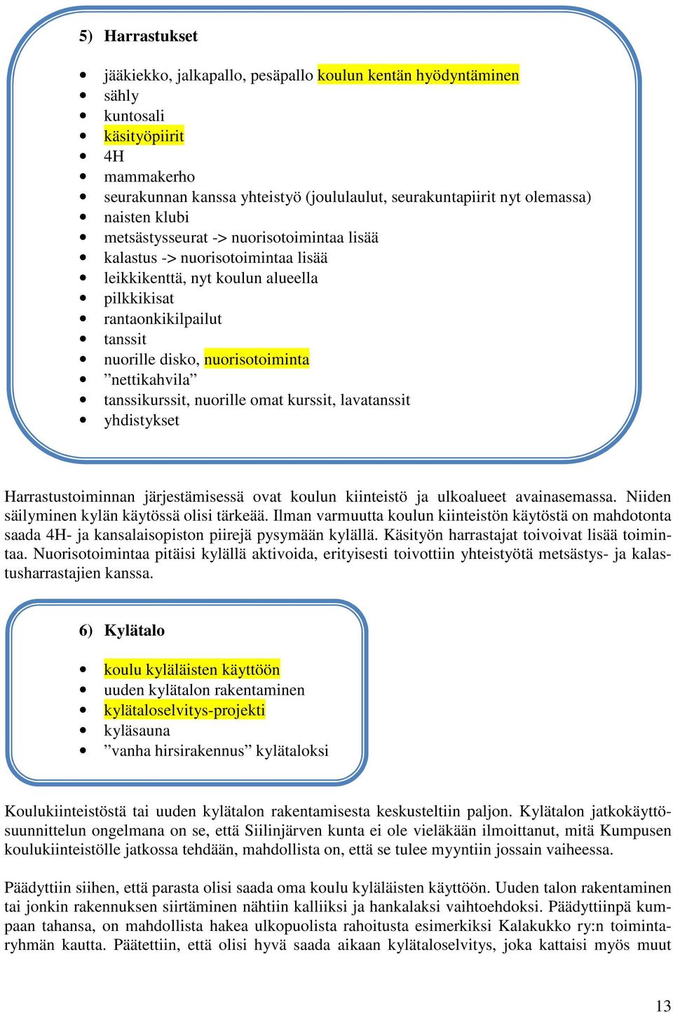 nettikahvila tanssikurssit, nuorille omat kurssit, lavatanssit yhdistykset Harrastustoiminnan järjestämisessä ovat koulun kiinteistö ja ulkoalueet avainasemassa.