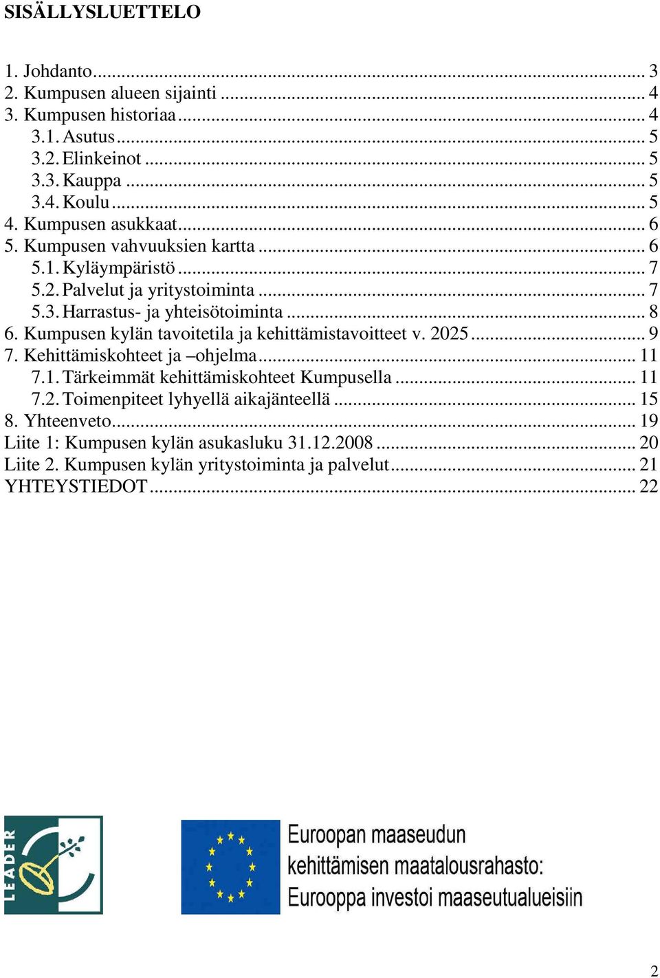 Kumpusen kylän tavoitetila ja kehittämistavoitteet v. 2025... 9 7. Kehittämiskohteet ja ohjelma... 11 7.1. Tärkeimmät kehittämiskohteet Kumpusella... 11 7.2. Toimenpiteet lyhyellä aikajänteellä.