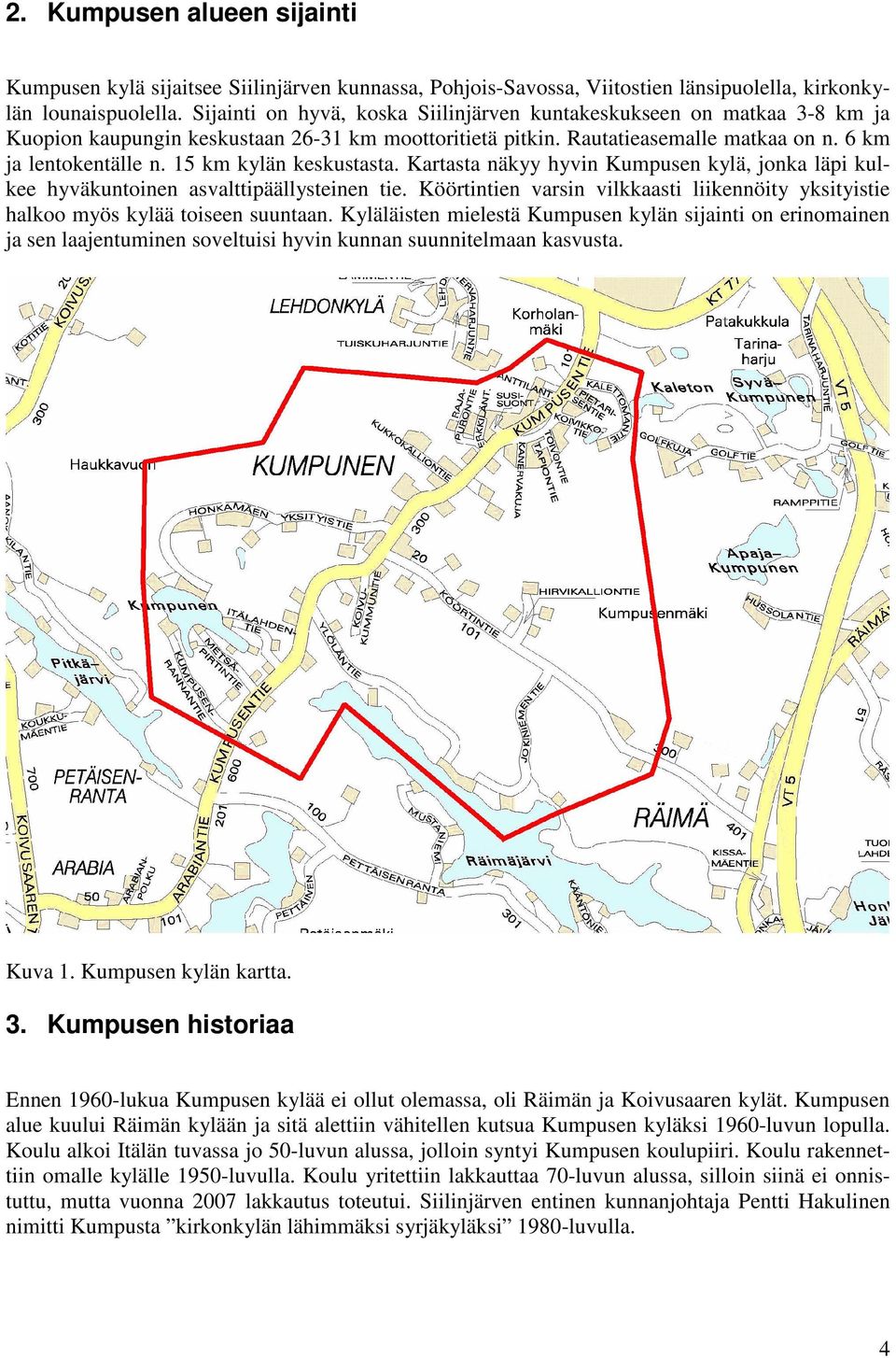 15 km kylän keskustasta. Kartasta näkyy hyvin Kumpusen kylä, jonka läpi kulkee hyväkuntoinen asvalttipäällysteinen tie.