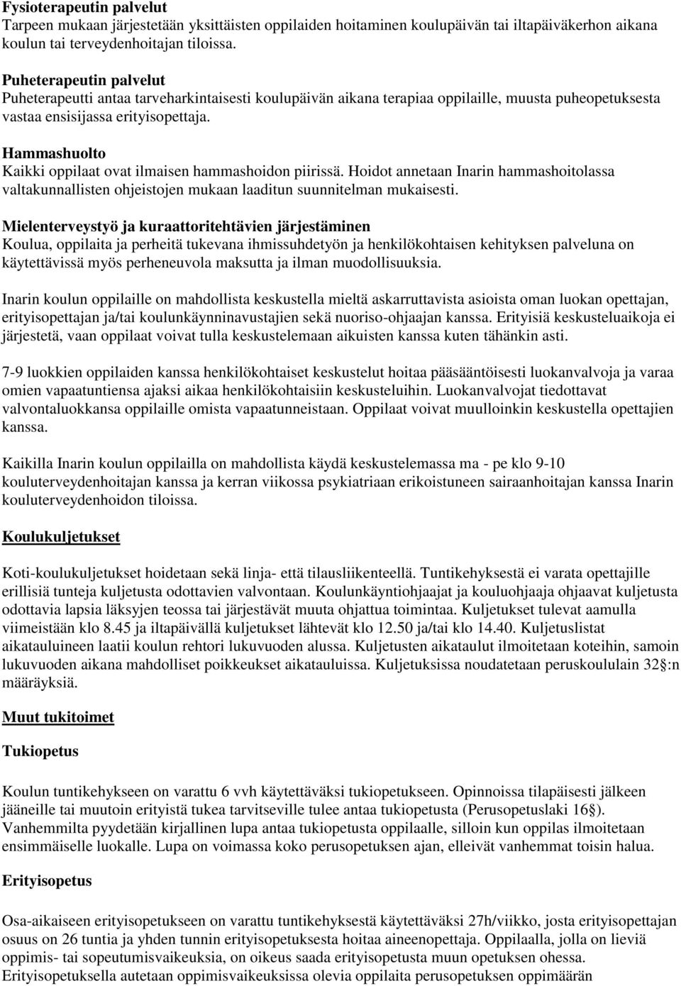 Hammashuolto Kaikki oppilaat ovat ilmaisen hammashoidon piirissä. Hoidot annetaan Inarin hammashoitolassa valtakunnallisten ohjeistojen mukaan laaditun suunnitelman mukaisesti.