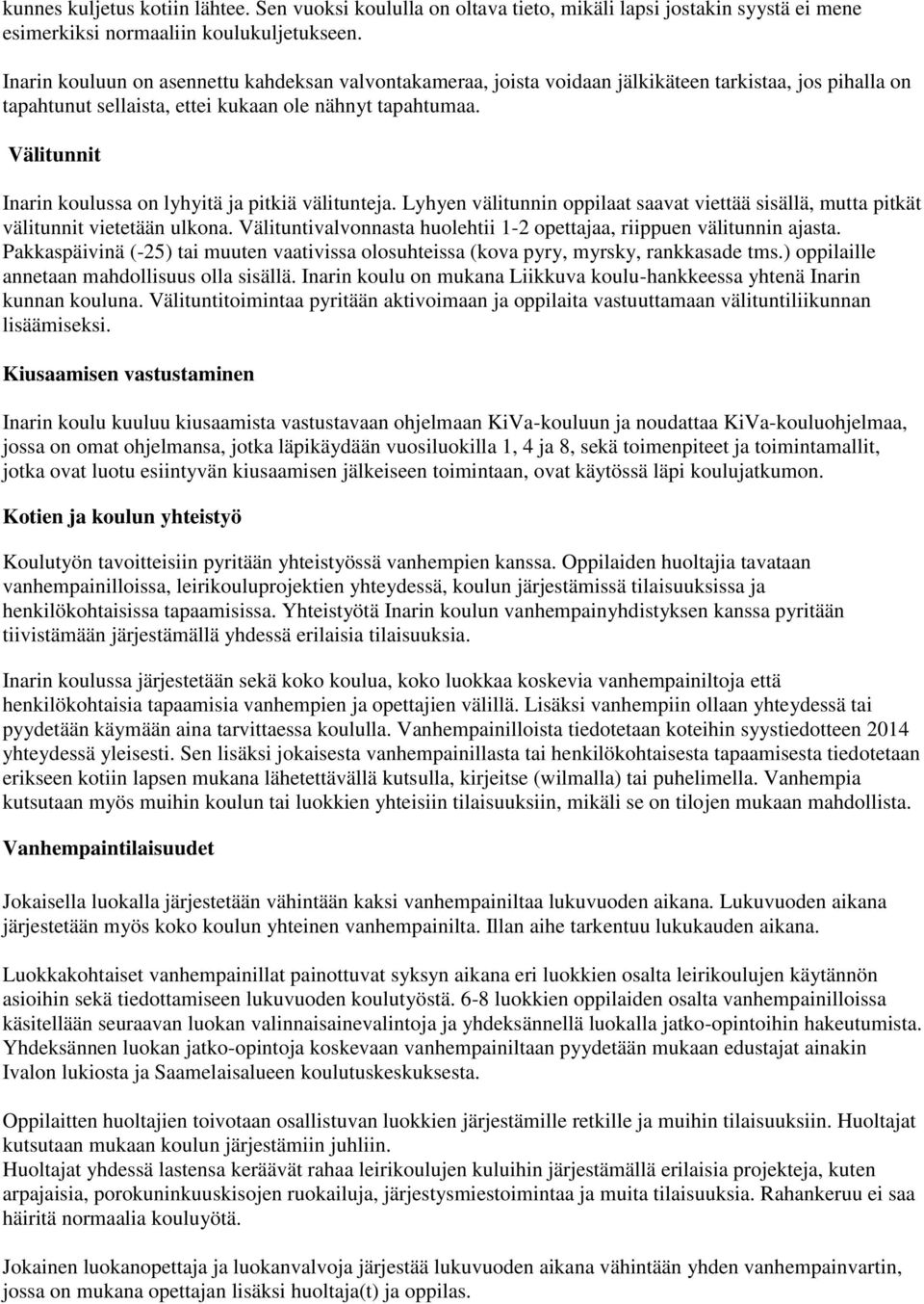 Välitunnit Inarin koulussa on lyhyitä ja pitkiä välitunteja. Lyhyen välitunnin oppilaat saavat viettää sisällä, mutta pitkät välitunnit vietetään ulkona.