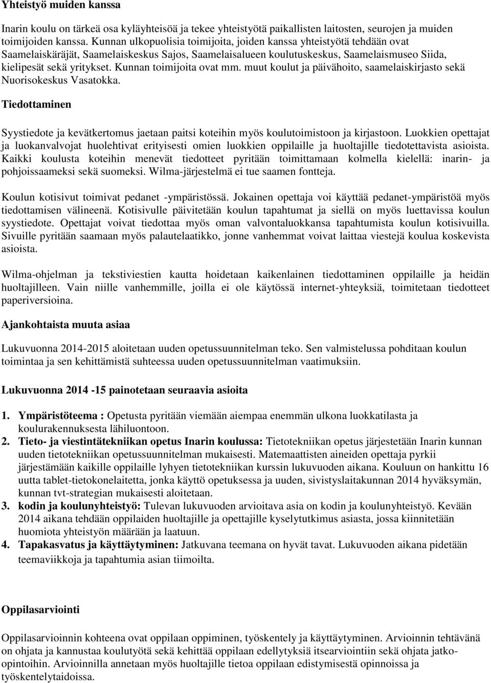 Kunnan toimijoita ovat mm. muut koulut ja päivähoito, saamelaiskirjasto sekä Nuorisokeskus Vasatokka.