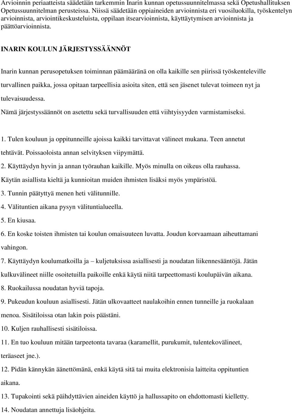 INARIN KOULUN JÄRJESTYSSÄÄNNÖT Inarin kunnan perusopetuksen toiminnan päämääränä on olla kaikille sen piirissä työskenteleville turvallinen paikka, jossa opitaan tarpeellisia asioita siten, että sen