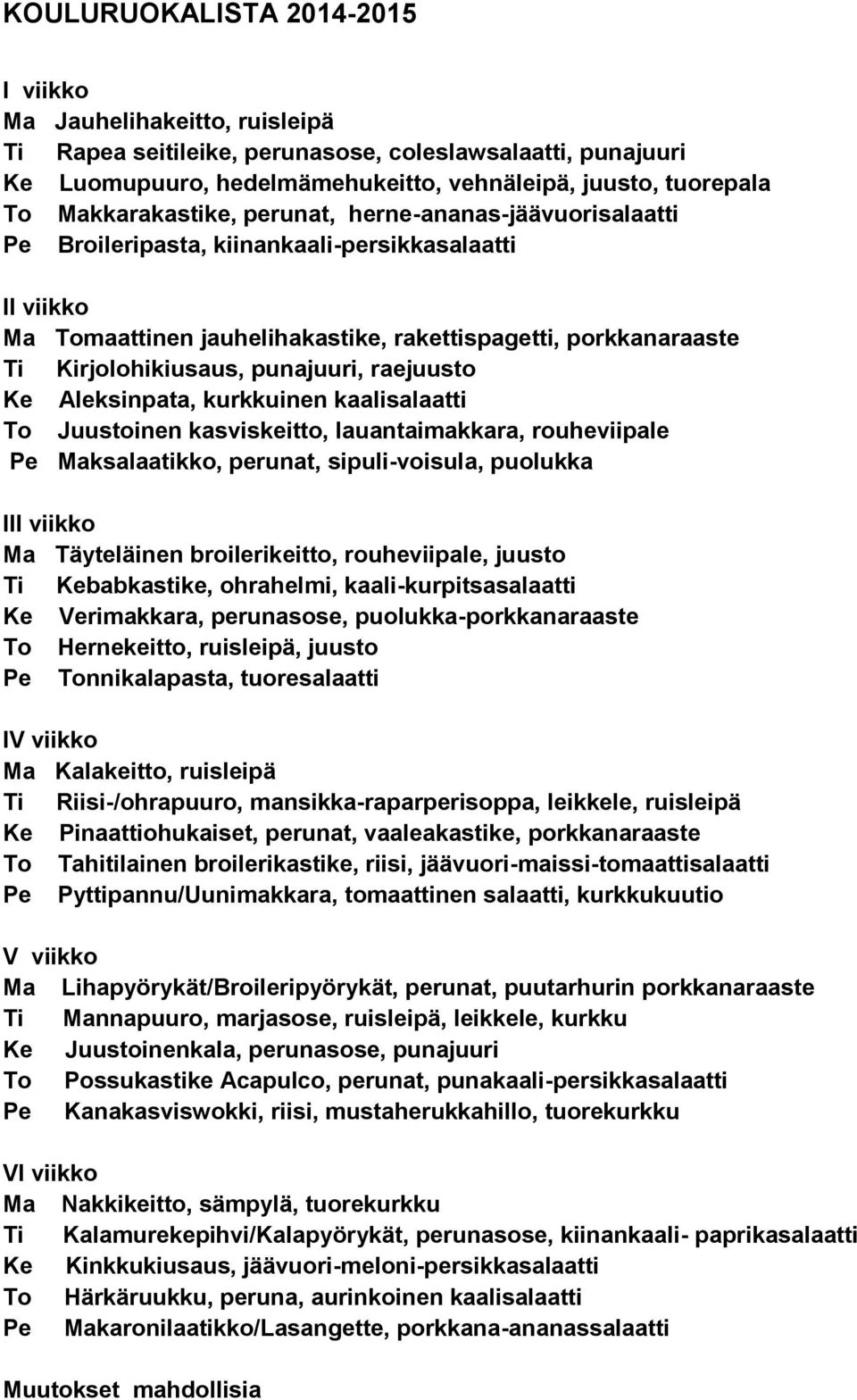 punajuuri, raejuusto Ke Aleksinpata, kurkkuinen kaalisalaatti To Juustoinen kasviskeitto, lauantaimakkara, rouheviipale Pe Maksalaatikko, perunat, sipuli-voisula, puolukka III viikko Ma Täyteläinen