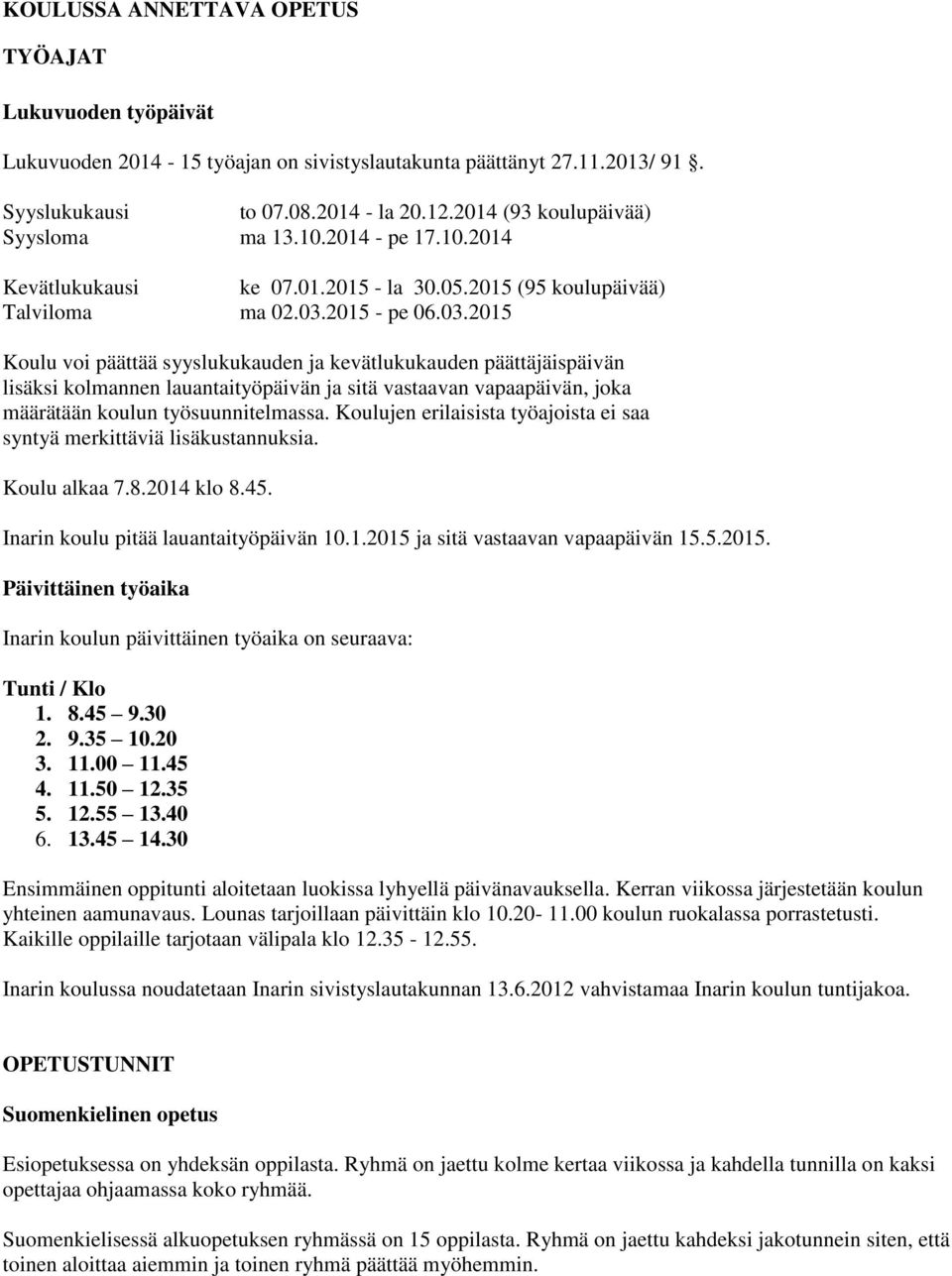 2015 - pe 06.03.2015 Koulu voi päättää syyslukukauden ja kevätlukukauden päättäjäispäivän lisäksi kolmannen lauantaityöpäivän ja sitä vastaavan vapaapäivän, joka määrätään koulun työsuunnitelmassa.