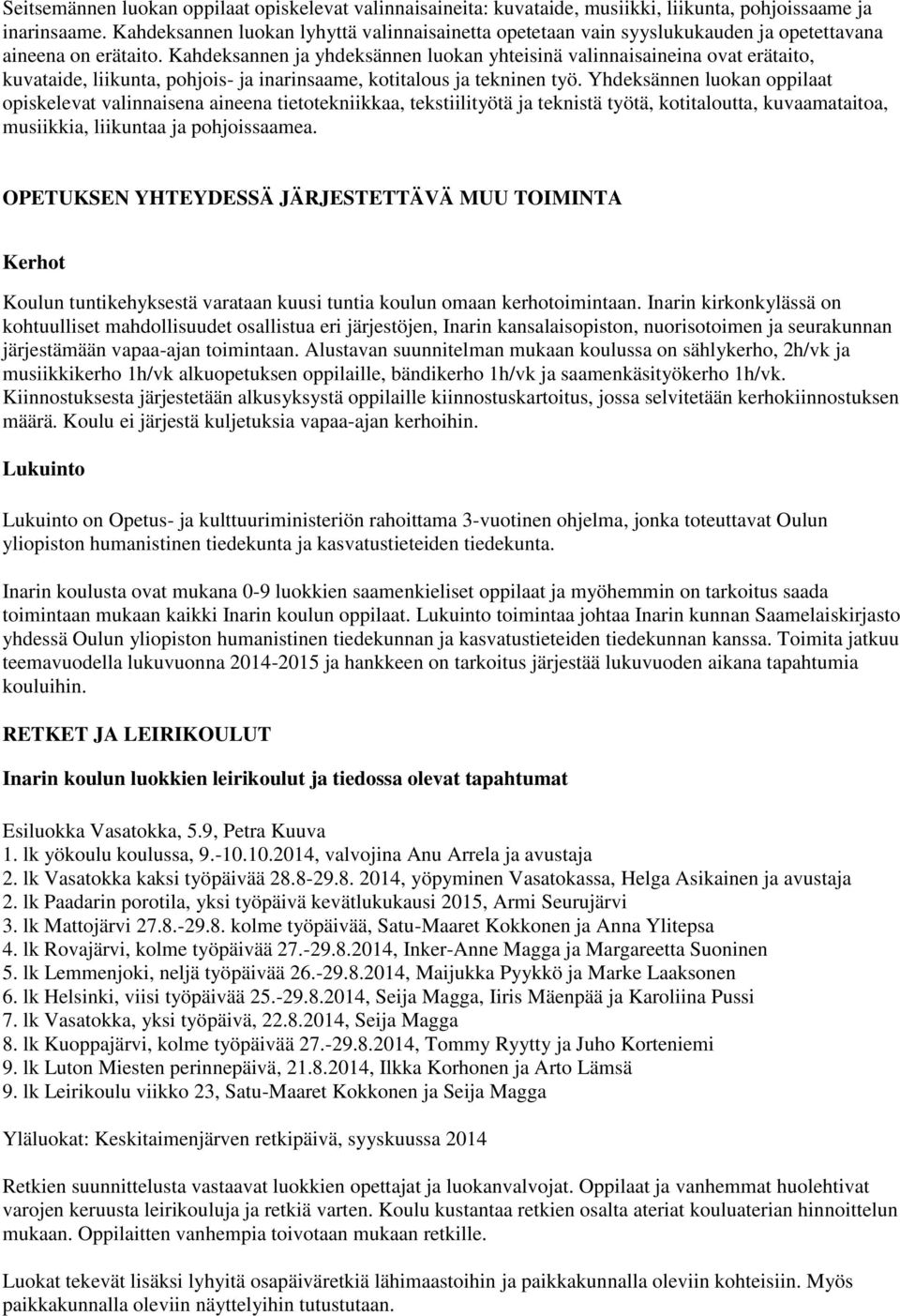 Kahdeksannen ja yhdeksännen luokan yhteisinä valinnaisaineina ovat erätaito, kuvataide, liikunta, pohjois- ja inarinsaame, kotitalous ja tekninen työ.