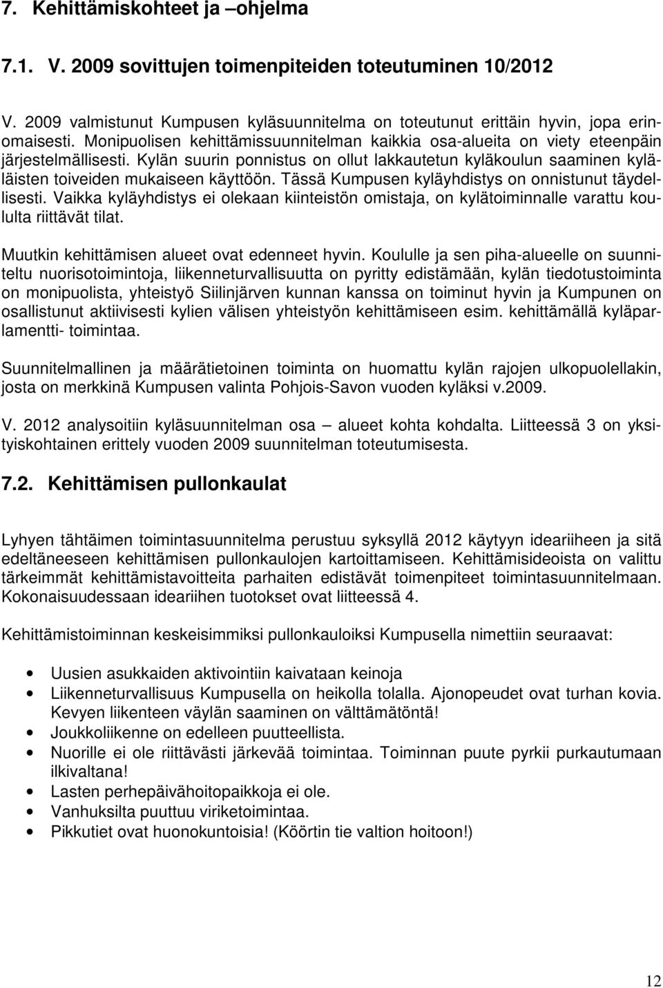 Kylän suurin ponnistus on ollut lakkautetun kyläkoulun saaminen kyläläisten toiveiden mukaiseen käyttöön. Tässä Kumpusen kyläyhdistys on onnistunut täydellisesti.