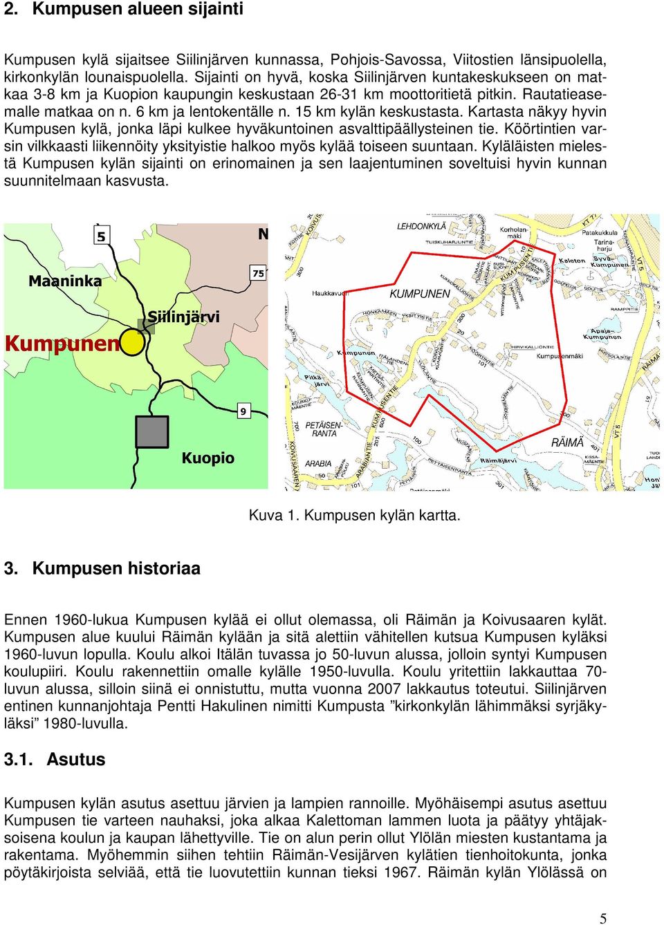 15 km kylän keskustasta. Kartasta näkyy hyvin Kumpusen kylä, jonka läpi kulkee hyväkuntoinen asvalttipäällysteinen tie.