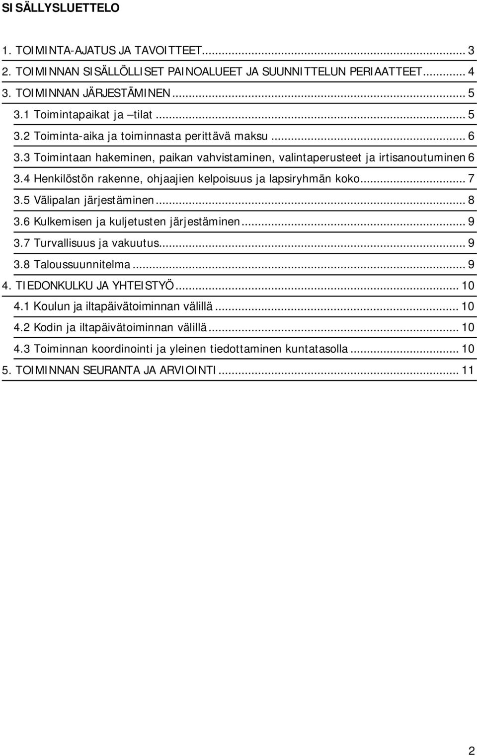 4 Henkilöstön rakenne, ohjaajien kelpoisuus ja lapsiryhmän koko... 7 3.5 Välipalan järjestäminen... 8 3.6 Kulkemisen ja kuljetusten järjestäminen... 9 3.7 Turvallisuus ja vakuutus... 9 3.8 Taloussuunnitelma.