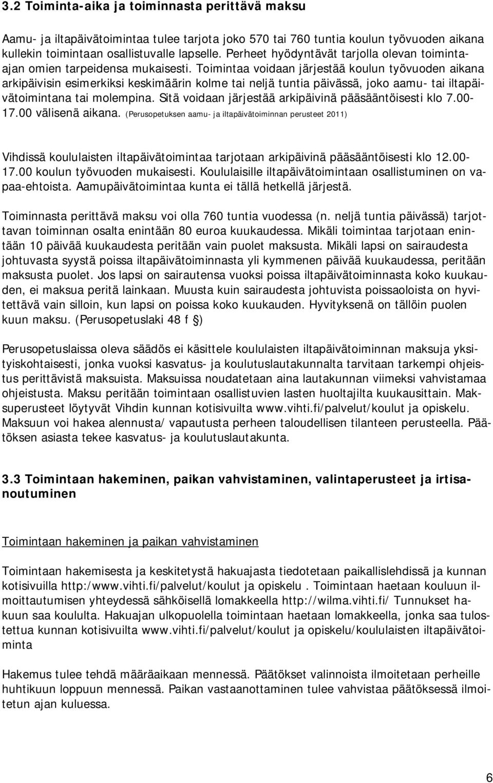 Toimintaa voidaan järjestää koulun työvuoden aikana arkipäivisin esimerkiksi keskimäärin kolme tai neljä tuntia päivässä, joko aamu- tai iltapäivätoimintana tai molempina.