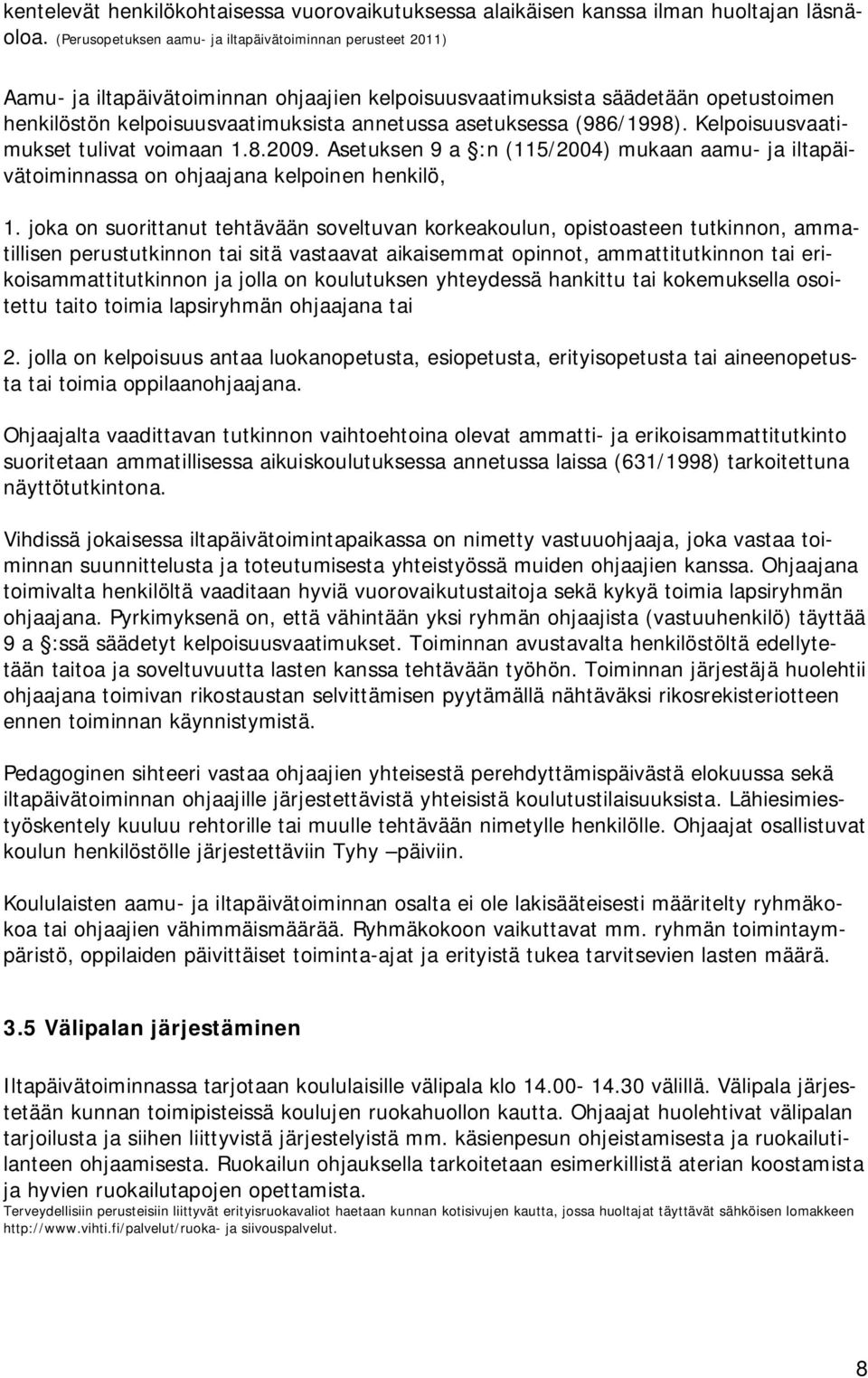 asetuksessa (986/1998). Kelpoisuusvaatimukset tulivat voimaan 1.8.2009. Asetuksen 9 a :n (115/2004) mukaan aamu- ja iltapäivätoiminnassa on ohjaajana kelpoinen henkilö, 1.