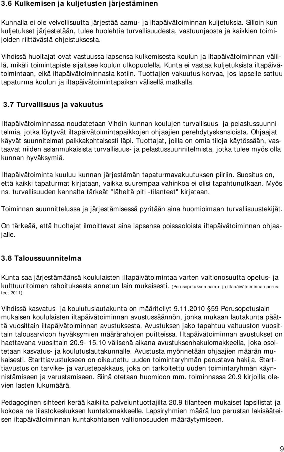 Vihdissä huoltajat ovat vastuussa lapsensa kulkemisesta koulun ja iltapäivätoiminnan välillä, mikäli toimintapiste sijaitsee koulun ulkopuolella.