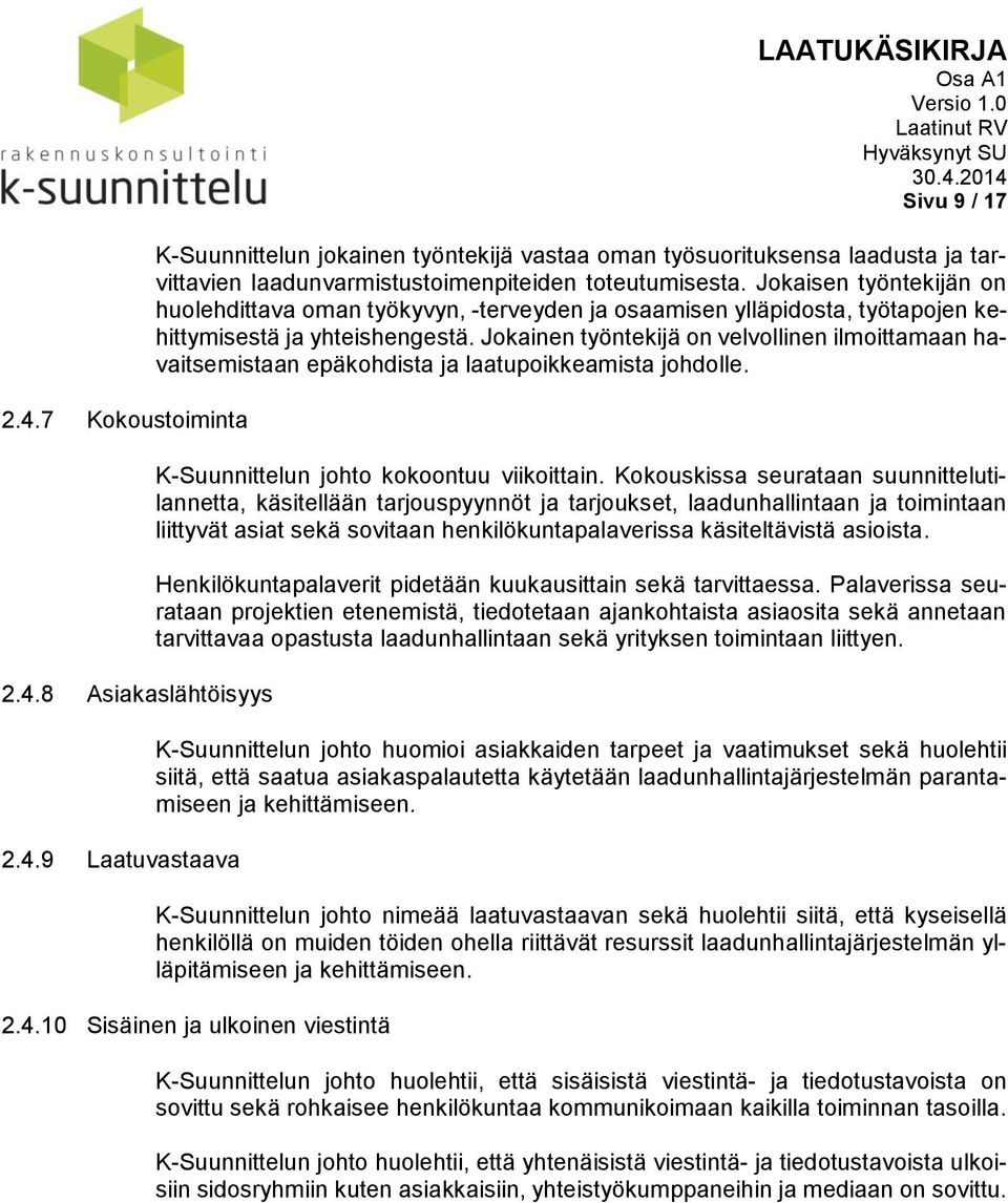 Jokainen työntekijä on velvollinen ilmoittamaan havaitsemistaan epäkohdista ja laatupoikkeamista johdolle. K-Suunnittelun johto kokoontuu viikoittain.