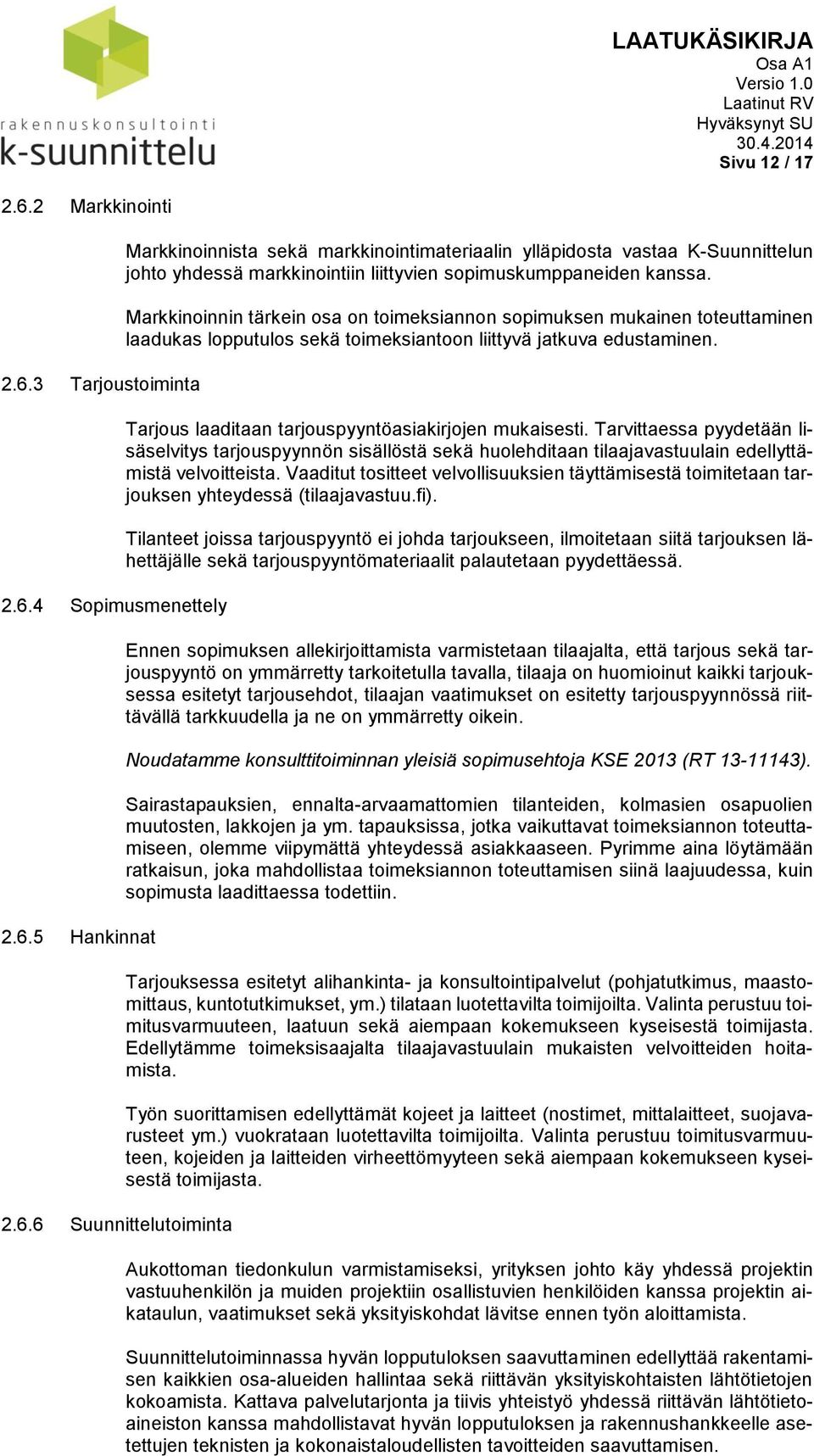 Tarjous laaditaan tarjouspyyntöasiakirjojen mukaisesti. Tarvittaessa pyydetään lisäselvitys tarjouspyynnön sisällöstä sekä huolehditaan tilaajavastuulain edellyttämistä velvoitteista.