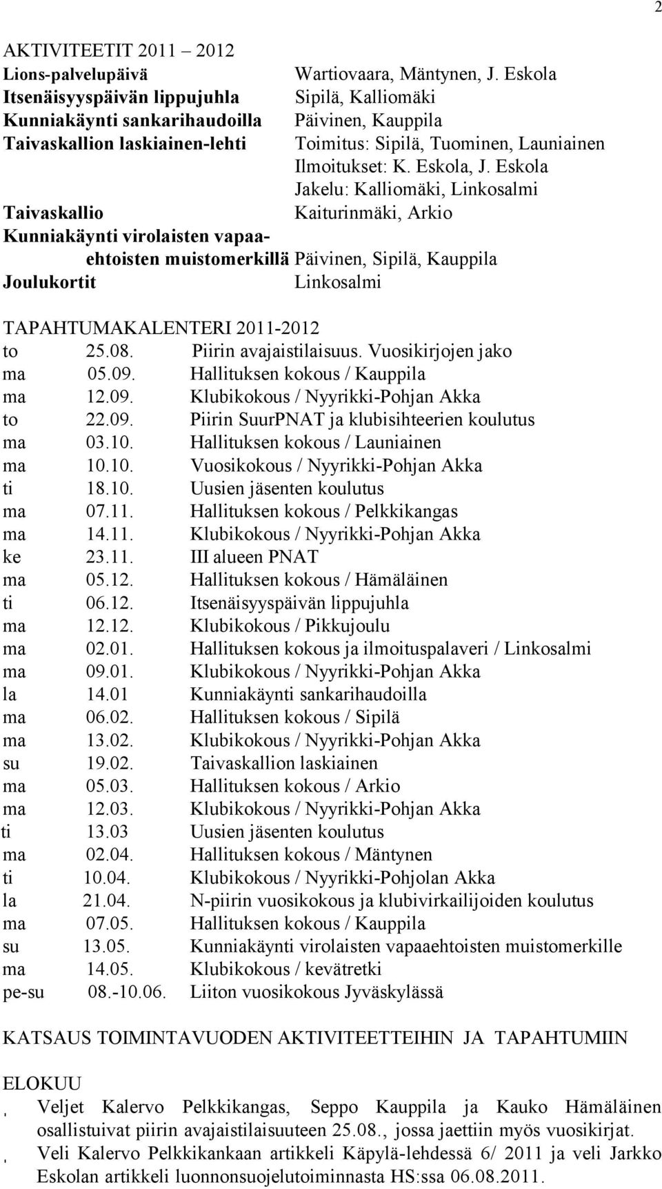 Eskola Jakelu: Kalliomäki, Linkosalmi Kaiturinmäki, Arkio Taivaskallio Kunniakäynti virolaisten vapaaehtoisten muistomerkillä Päivinen, Sipilä, Kauppila Joulukortit Linkosalmi TAPAHTUMAKALENTERI