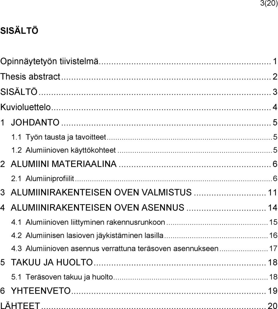 .. 11 4 ALUMIINIRAKENTEISEN OVEN ASENNUS... 14 4.1 Alumiinioven liittyminen rakennusrunkoon... 15 4.2 Alumiinisen lasioven jäykistäminen lasilla.