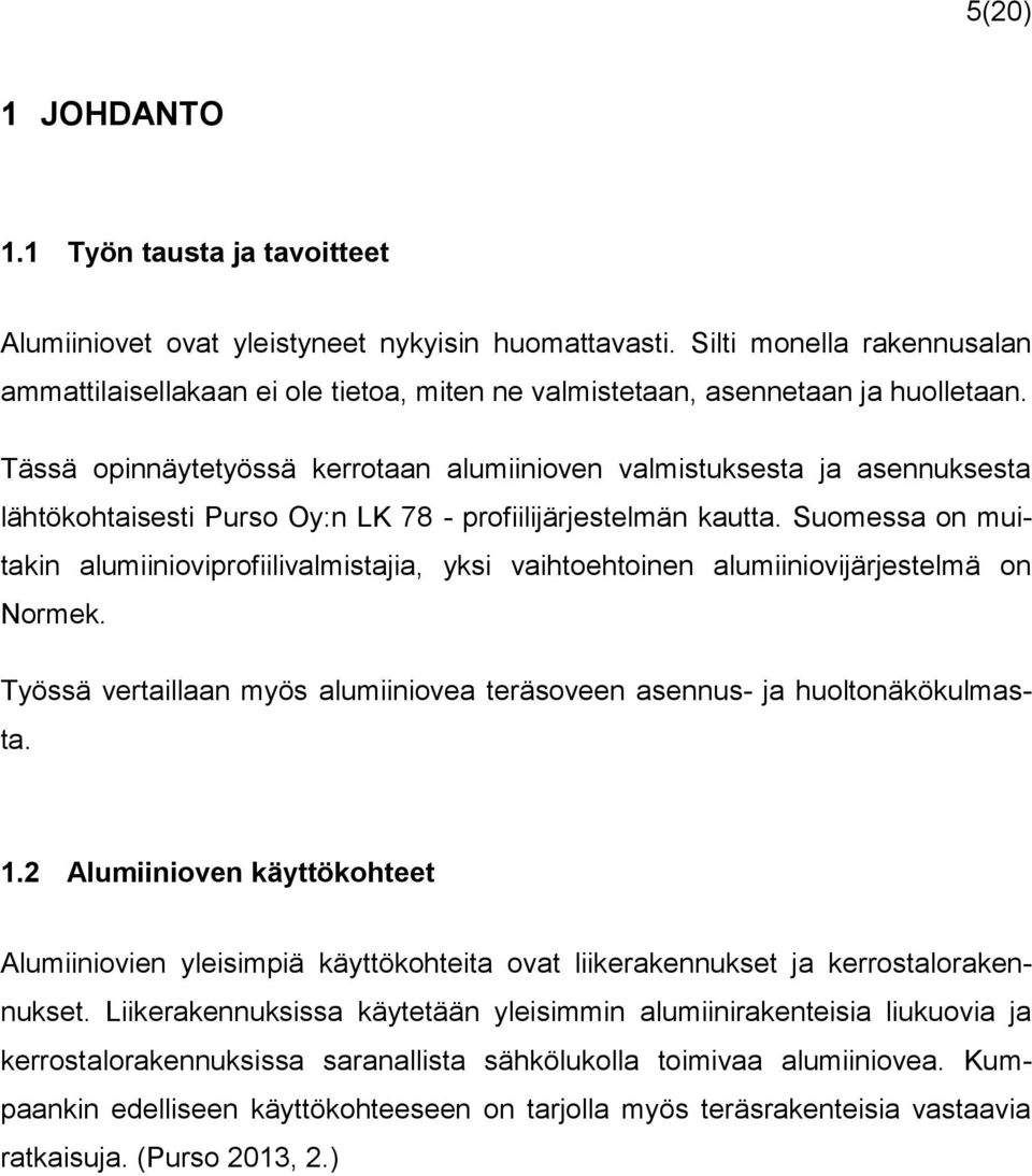 Tässä opinnäytetyössä kerrotaan alumiinioven valmistuksesta ja asennuksesta lähtökohtaisesti Purso Oy:n LK 78 - profiilijärjestelmän kautta.