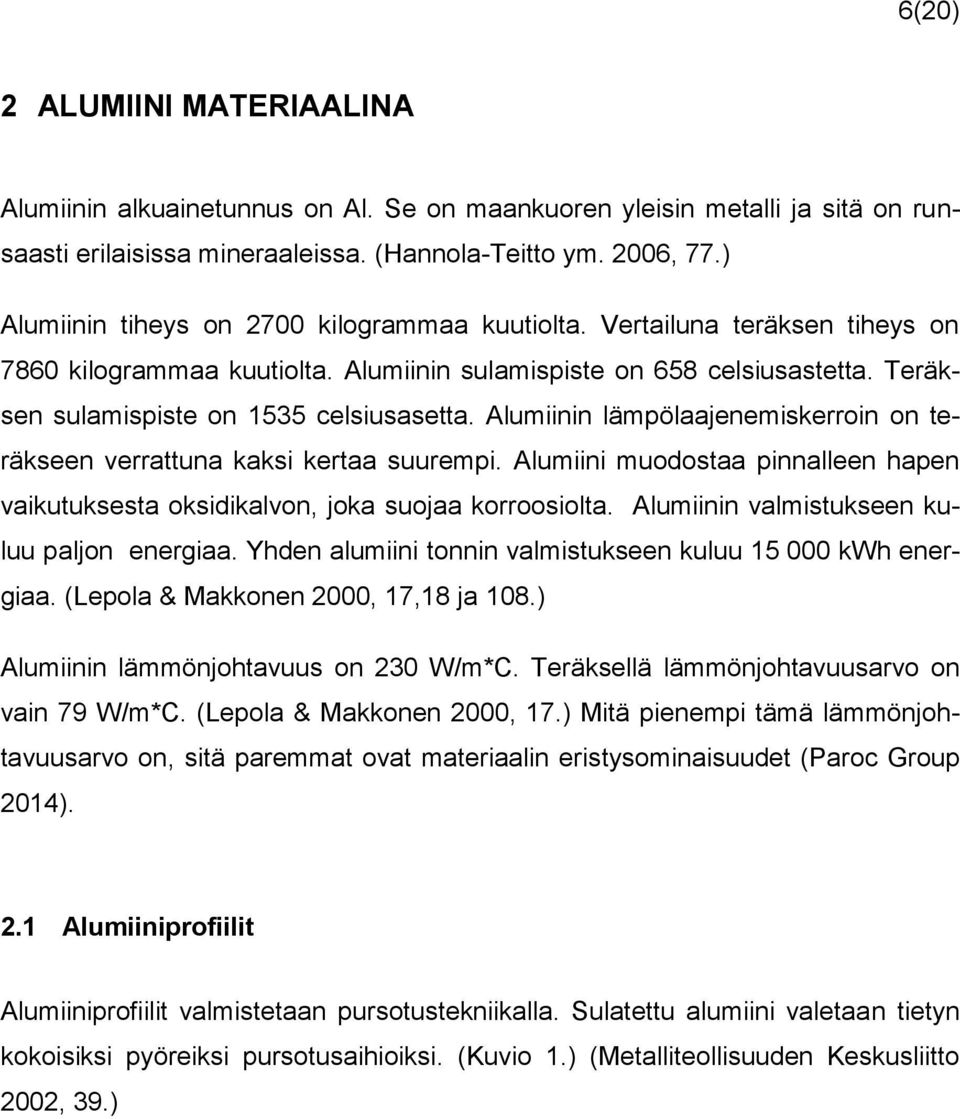 Alumiinin lämpölaajenemiskerroin on teräkseen verrattuna kaksi kertaa suurempi. Alumiini muodostaa pinnalleen hapen vaikutuksesta oksidikalvon, joka suojaa korroosiolta.