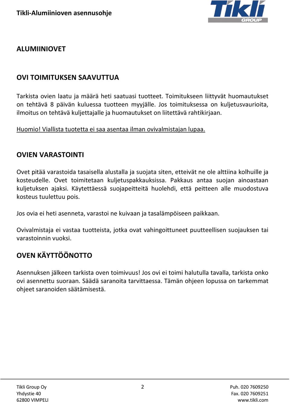 OVIEN VARASTOINTI Ovet pitää varastoida tasaisella alustalla ja suojata siten, etteivät ne ole alttiina kolhuille ja kosteudelle. Ovet toimitetaan kuljetuspakkauksissa.